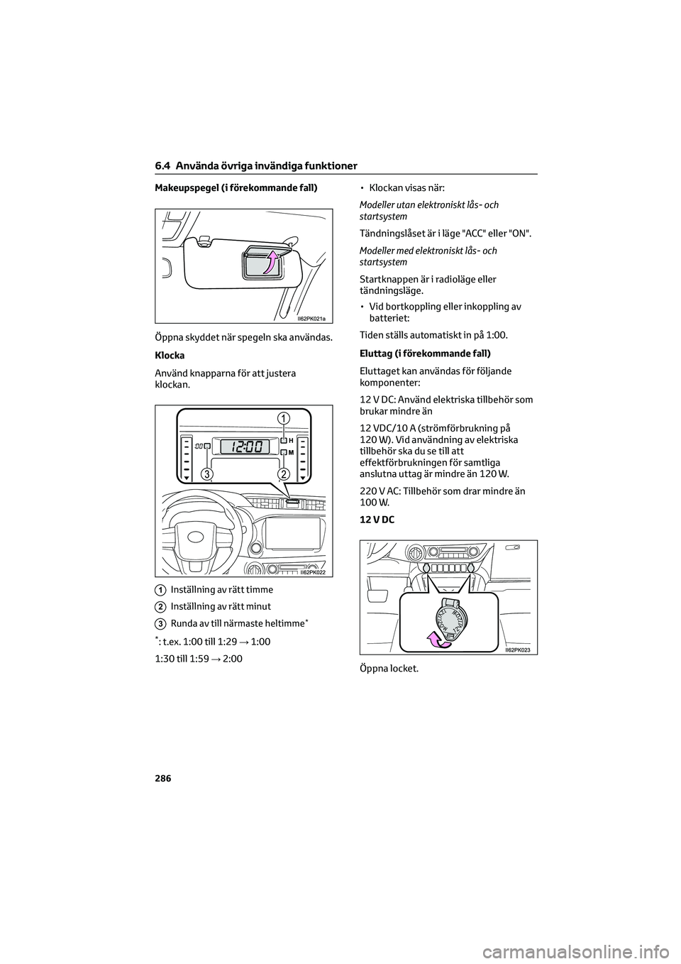 TOYOTA HILUX 2022  Bruksanvisningar (in Swedish) Makeupspegel (i förekommande fall)
Öppna skyddet när spegeln ska användas.
Klocka
Använd knapparna för att justera
klockan.
1Inställning av rätt timme
2Inställning av rätt minut
3Runda av ti