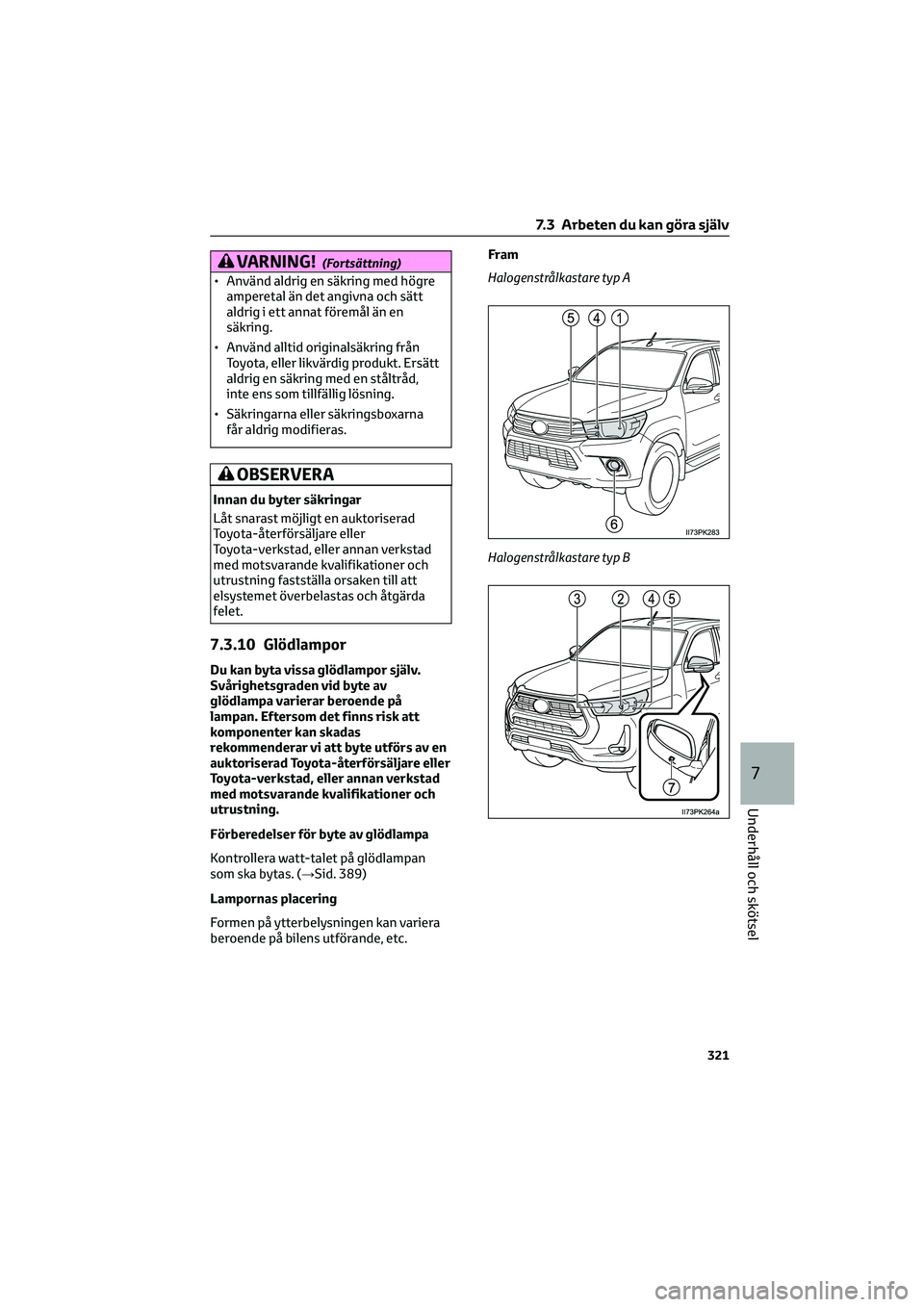 TOYOTA HILUX 2022 Bruksanvisningar (in Swedish) VARNING!(Fortsättning)
• Använd aldrig en säkring med högre
amperetal än det angivna och sätt
aldrig i ett annat föremål än en
säkring.
• Använd alltid originalsäkring från
Toyota, el TOYOTA HILUX 2022 Bruksanvisningar (in Swedish) VARNING!(Fortsättning)
• Använd aldrig en säkring med högre
amperetal än det angivna och sätt
aldrig i ett annat föremål än en
säkring.
• Använd alltid originalsäkring från
Toyota, el