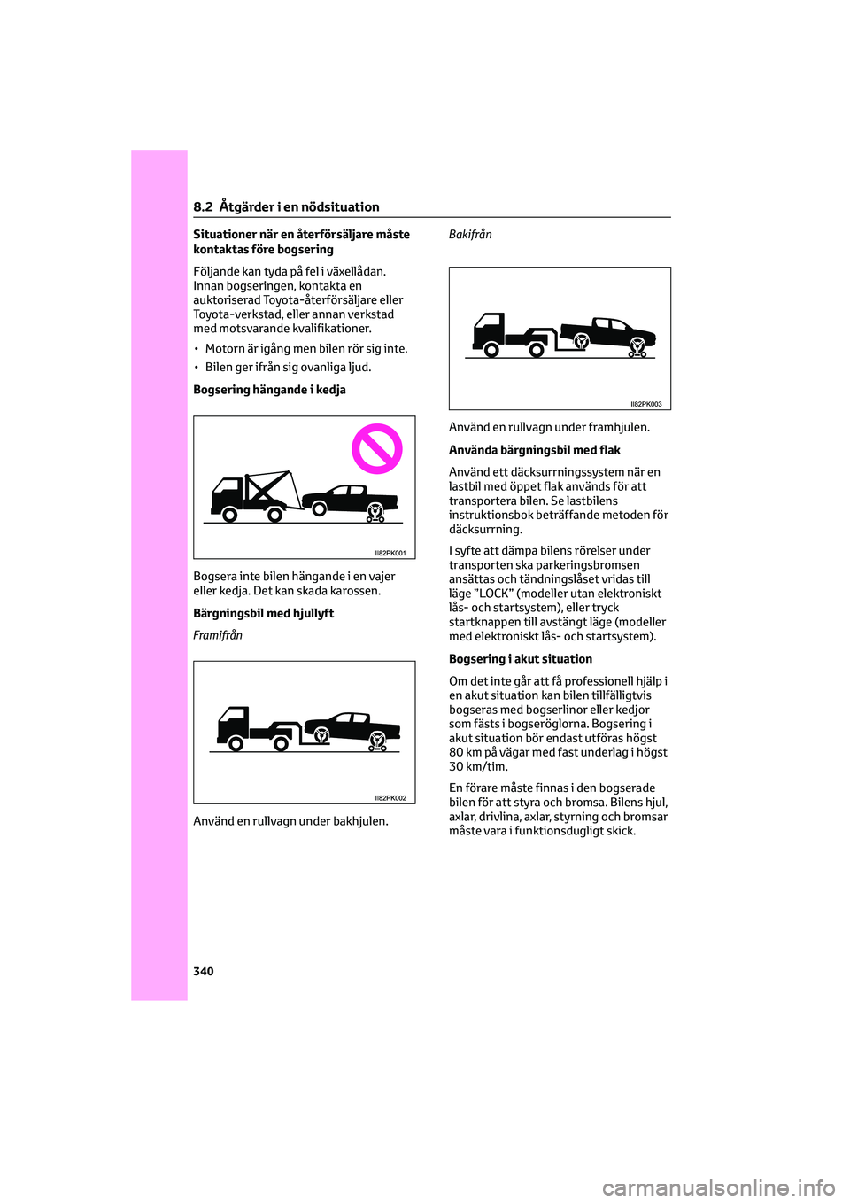 TOYOTA HILUX 2022  Bruksanvisningar (in Swedish) Situationer när en återförsäljare måste
kontaktas före bogsering
Följande kan tyda på fel i växellådan.
Innan bogseringen, kontakta en
auktoriserad Toyota-återförsäljare eller
Toyota-verk