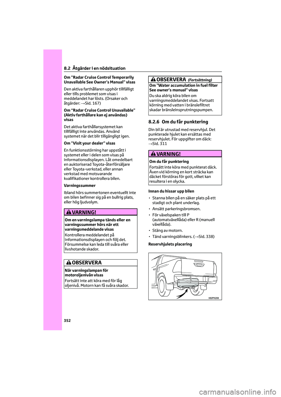TOYOTA HILUX 2022  Bruksanvisningar (in Swedish) Om ”Radar Cruise Control Temporarily
Unavailable See Owner’s Manual” visas
Den aktiva farthållaren upphör tillfälligt
eller tills problemet som visas i
meddelandet har lösts. (Orsaker och
å