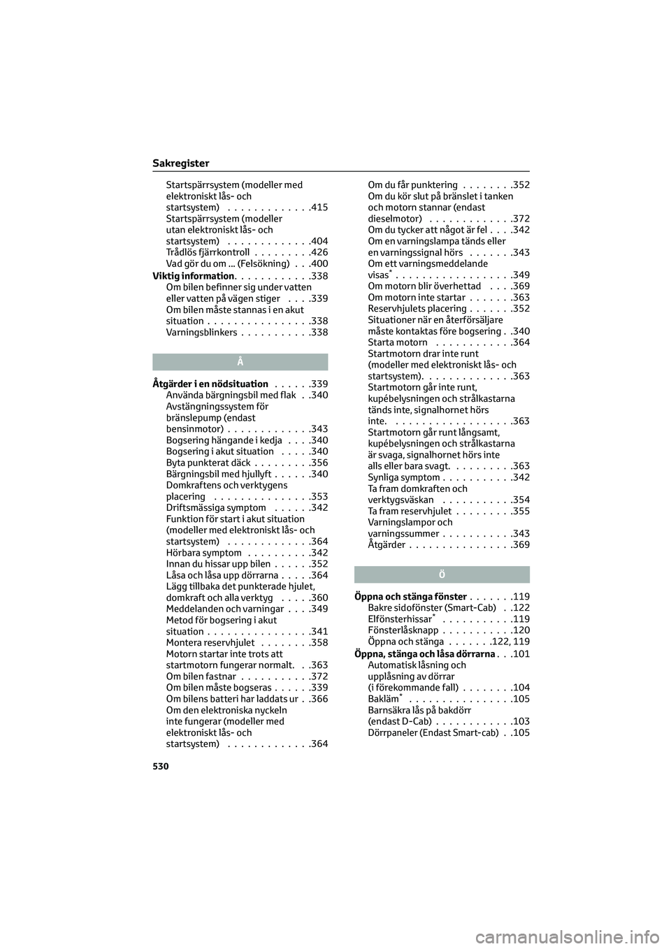 TOYOTA HILUX 2022 Bruksanvisningar (in Swedish) Startspärrsystem (modeller med
elektroniskt lås- och
startsystem).............415
Startspärrsystem (modeller
utan elektroniskt lås- och
startsystem).............404
Trådlös fjärrkontroll....... TOYOTA HILUX 2022 Bruksanvisningar (in Swedish) Startspärrsystem (modeller med
elektroniskt lås- och
startsystem).............415
Startspärrsystem (modeller
utan elektroniskt lås- och
startsystem).............404
Trådlös fjärrkontroll.......