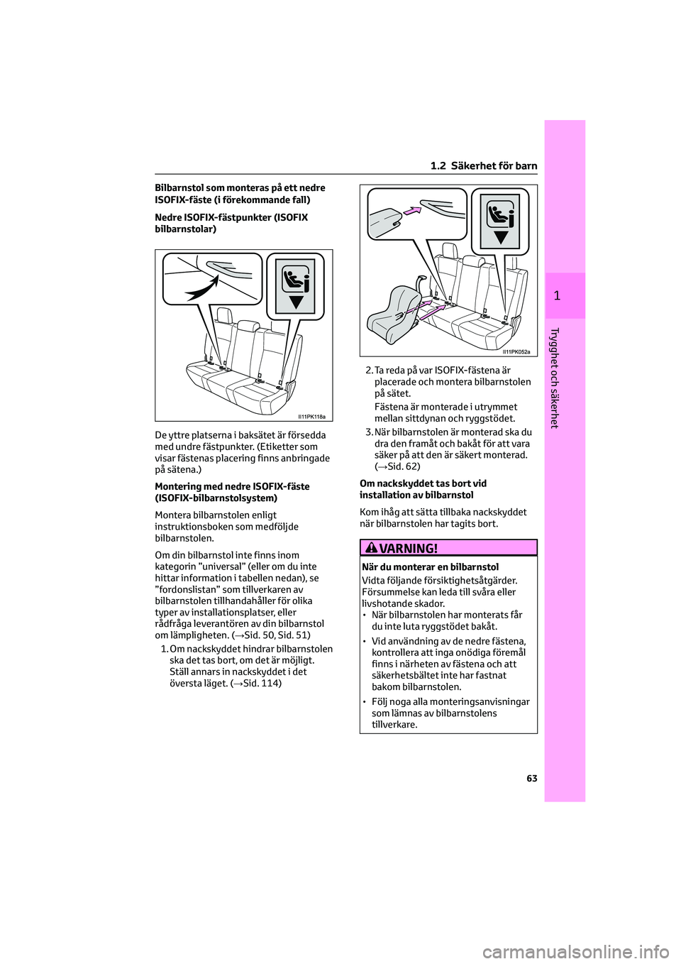 TOYOTA HILUX 2022 Bruksanvisningar (in Swedish) Bilbarnstol som monteras på ett nedre
ISOFIX-fäste (i förekommande fall)
Nedre ISOFIX-fästpunkter (ISOFIX
bilbarnstolar)
De yttre platserna i baksätet är försedda
med undre fästpunkter. (Etike TOYOTA HILUX 2022 Bruksanvisningar (in Swedish) Bilbarnstol som monteras på ett nedre
ISOFIX-fäste (i förekommande fall)
Nedre ISOFIX-fästpunkter (ISOFIX
bilbarnstolar)
De yttre platserna i baksätet är försedda
med undre fästpunkter. (Etike