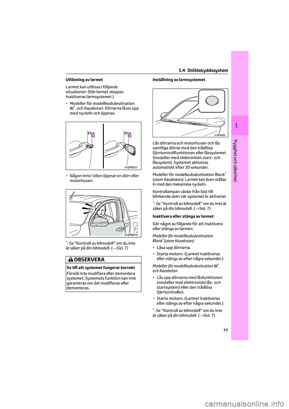 TOYOTA HILUX 2022  Bruksanvisningar (in Swedish) Utlösning av larmet
Larmet kan utlösas i följande
situationer: (När larmet stoppas
inaktiveras larmsystemet.)
• Modeller för modellkodsdestination
W
*, och Kazakstan: Dörrarna låses upp
med n
