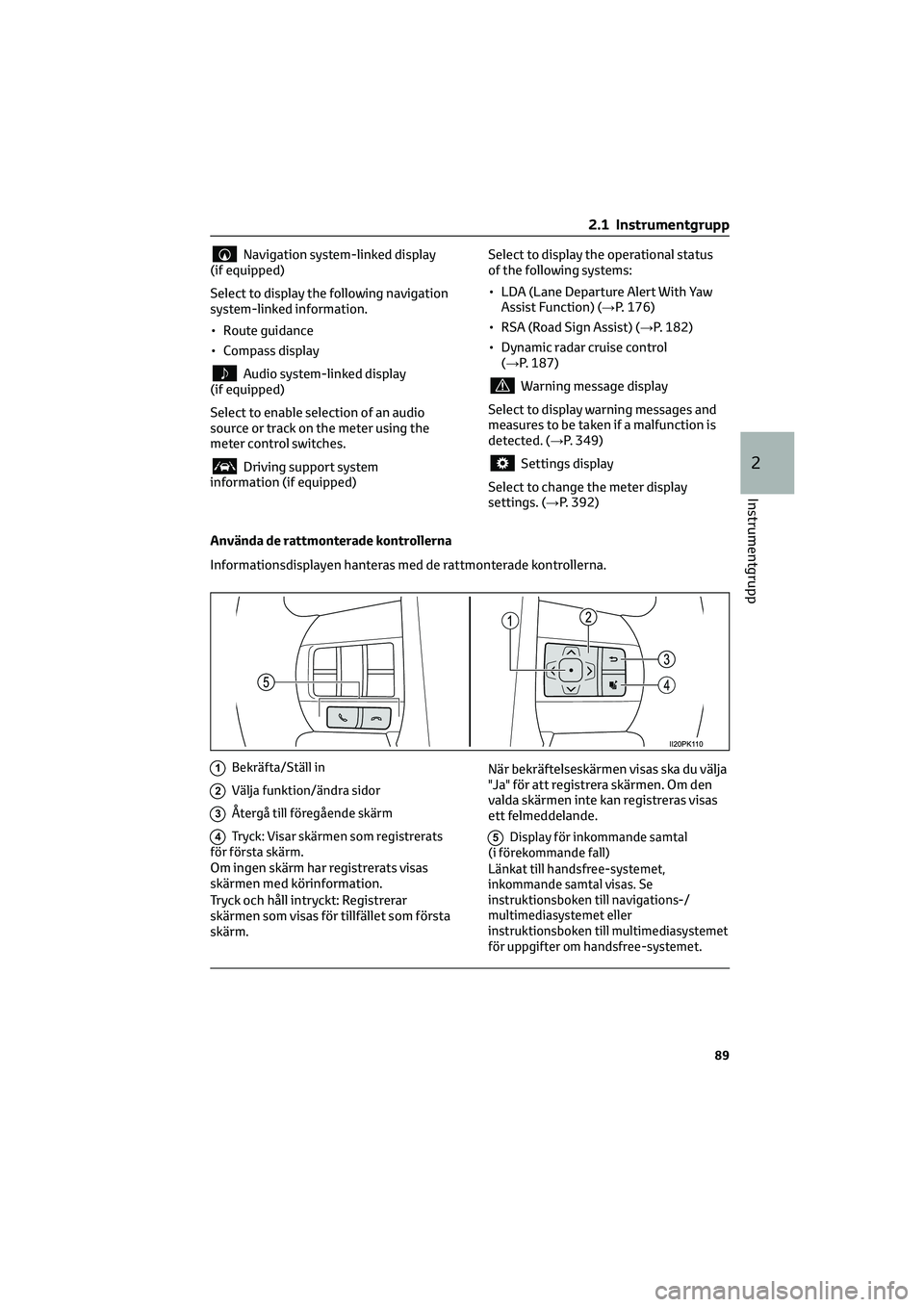 TOYOTA HILUX 2022 Bruksanvisningar (in Swedish) Navigation system-linked display
(if equipped)
Select to display the following navigation
system-linked information.
• Route guidance
• Compass display
Audio system-linked display
(if equipped)
Se TOYOTA HILUX 2022 Bruksanvisningar (in Swedish) Navigation system-linked display
(if equipped)
Select to display the following navigation
system-linked information.
• Route guidance
• Compass display
Audio system-linked display
(if equipped)
Se