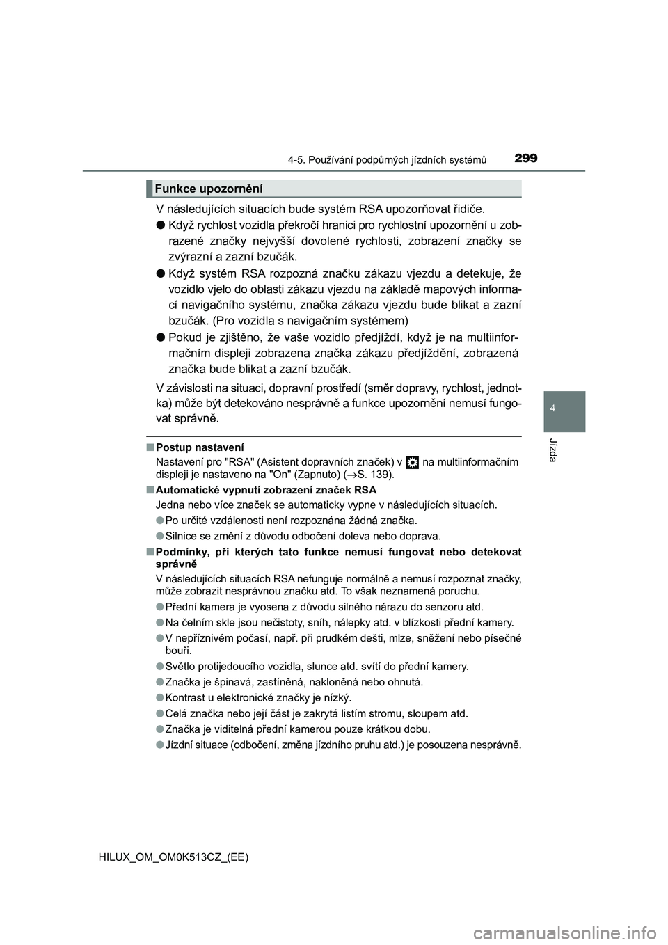 TOYOTA HILUX 2022  Návod na použití (in Czech) 2994-5. Používání podpůrných jízdních systémů
4
Jízda
HILUX_OM_OM0K513CZ_(EE)
V následujících situacích bude systém RSA upozorňovat řidiče. 
● Když rychlost vozidla překročí h