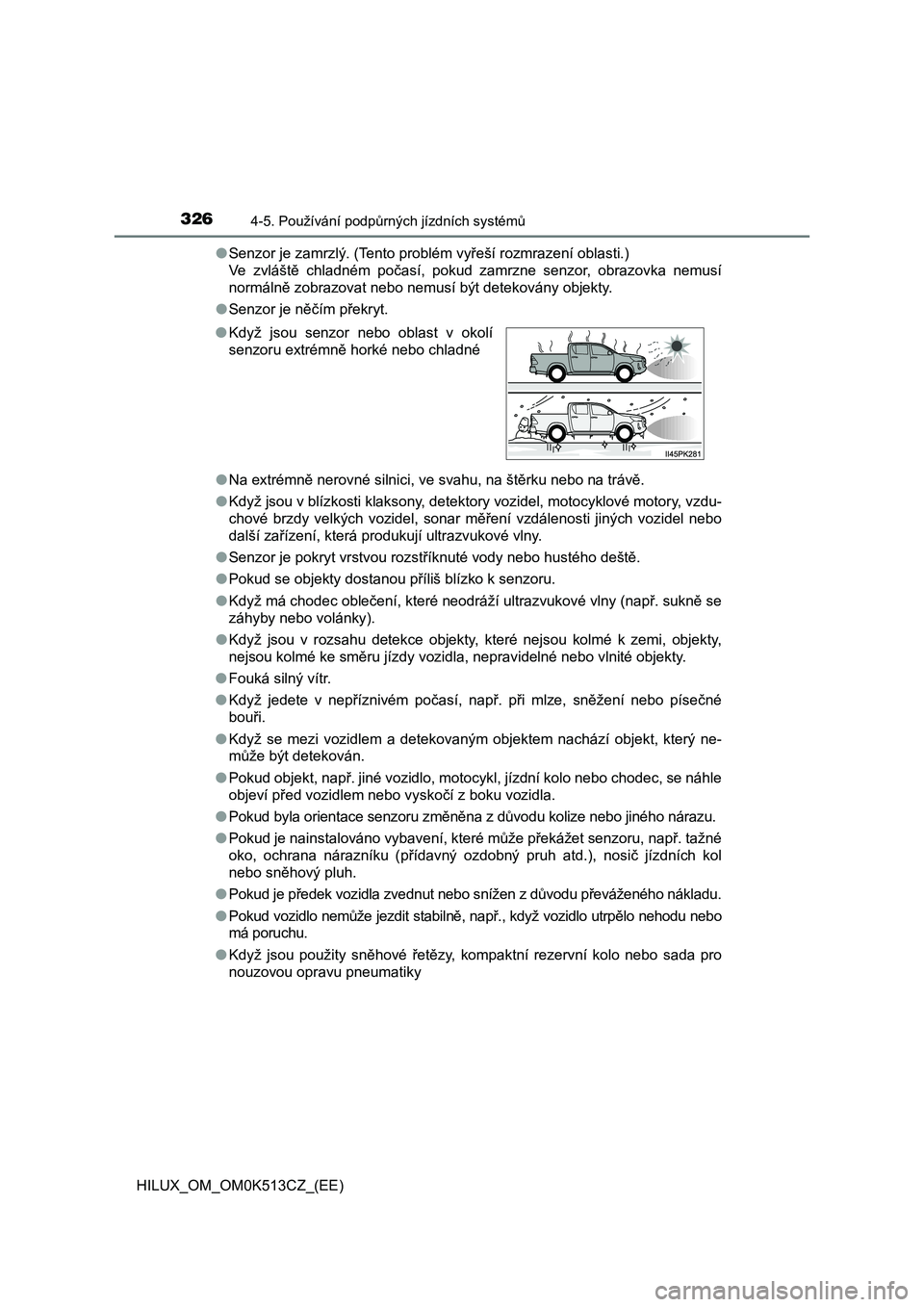 TOYOTA HILUX 2022 Návod na použití (in Czech) 3264-5. Používání podpůrných jízdních systémů
HILUX_OM_OM0K513CZ_(EE)
● Senzor je zamrzlý. (Tento problém vyřeší rozmrazení oblasti.)
Ve zvláště chladném počasí, pokud TOYOTA HILUX 2022 Návod na použití (in Czech) 3264-5. Používání podpůrných jízdních systémů
HILUX_OM_OM0K513CZ_(EE)
● Senzor je zamrzlý. (Tento problém vyřeší rozmrazení oblasti.)
Ve zvláště chladném počasí, pokud