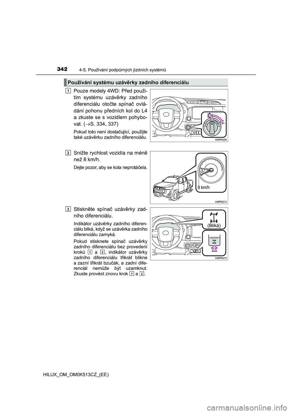 TOYOTA HILUX 2022  Návod na použití (in Czech) 3424-5. Používání podpůrných jízdních systémů
HILUX_OM_OM0K513CZ_(EE)
Pouze modely 4WD: Před použi- 
tím  systému  uzávěrky  zadního
diferenciálu  otočte  spínač  ovlá-
dání po