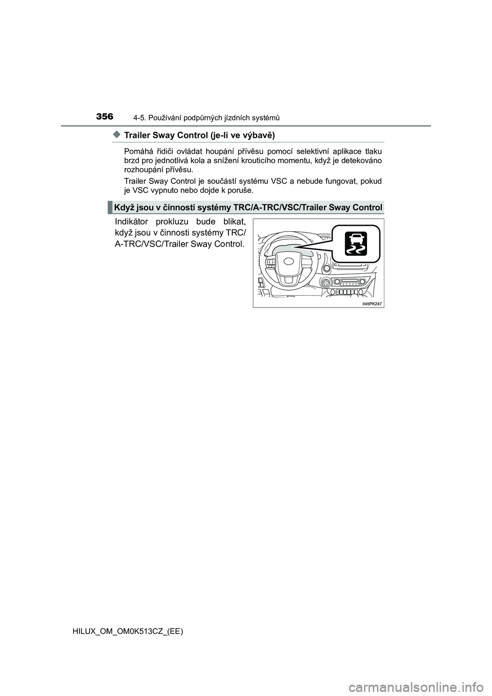 TOYOTA HILUX 2022 Návod na použití (in Czech) 3564-5. Používání podpůrných jízdních systémů
HILUX_OM_OM0K513CZ_(EE)
◆Trailer Sway Control (je-li ve výbavě)
Pomáhá řidiči ovládat houpání přívěsu pomocí selektivní a TOYOTA HILUX 2022 Návod na použití (in Czech) 3564-5. Používání podpůrných jízdních systémů
HILUX_OM_OM0K513CZ_(EE)
◆Trailer Sway Control (je-li ve výbavě)
Pomáhá řidiči ovládat houpání přívěsu pomocí selektivní a
