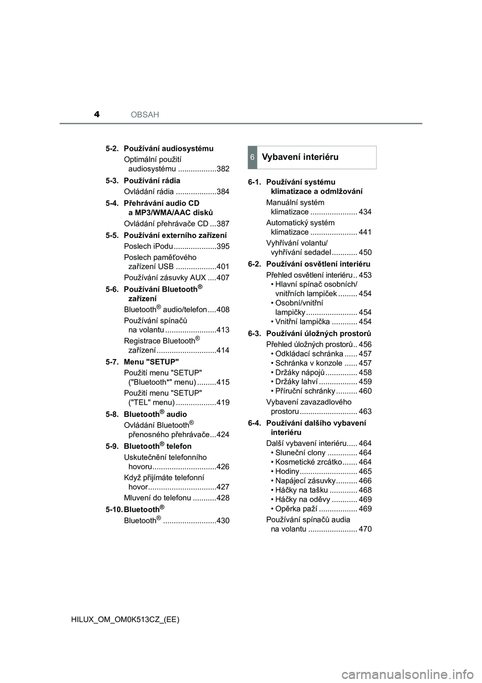 TOYOTA HILUX 2022  Návod na použití (in Czech) OBSAH4
HILUX_OM_OM0K513CZ_(EE)5-2. Používání audiosystému
Optimální použití 
audiosystému ..................382
5-3. Používání rádia
Ovládání rádia ...................384
5-4. Přeh