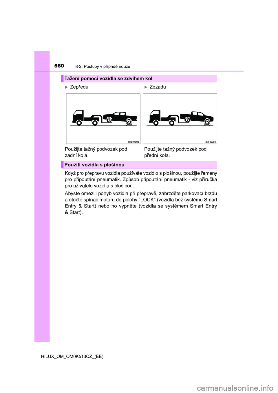 TOYOTA HILUX 2022 Návod na použití (in Czech) 5608-2. Postupy v případě nouze
HILUX_OM_OM0K513CZ_(EE)
Když pro přepravu vozidla používáte vozidlo s plošinou, použijte řemeny
pro připoutání pneumatik. Způsob připoutání pneu TOYOTA HILUX 2022 Návod na použití (in Czech) 5608-2. Postupy v případě nouze
HILUX_OM_OM0K513CZ_(EE)
Když pro přepravu vozidla používáte vozidlo s plošinou, použijte řemeny
pro připoutání pneumatik. Způsob připoutání pneu