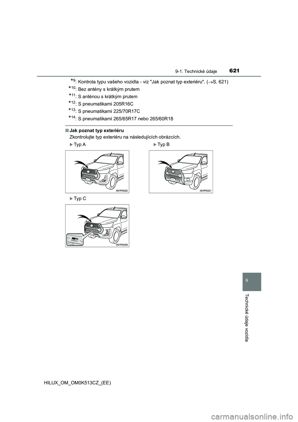 TOYOTA HILUX 2022  Návod na použití (in Czech) 621
9
9-1. Technické údaje
Technické údaje vozidla
HILUX_OM_OM0K513CZ_(EE)
*9: Kontrola typu vašeho vozidla - viz "Jak poznat typ exteriéru". (S. 621)
*10: Bez antény s krátkým pru