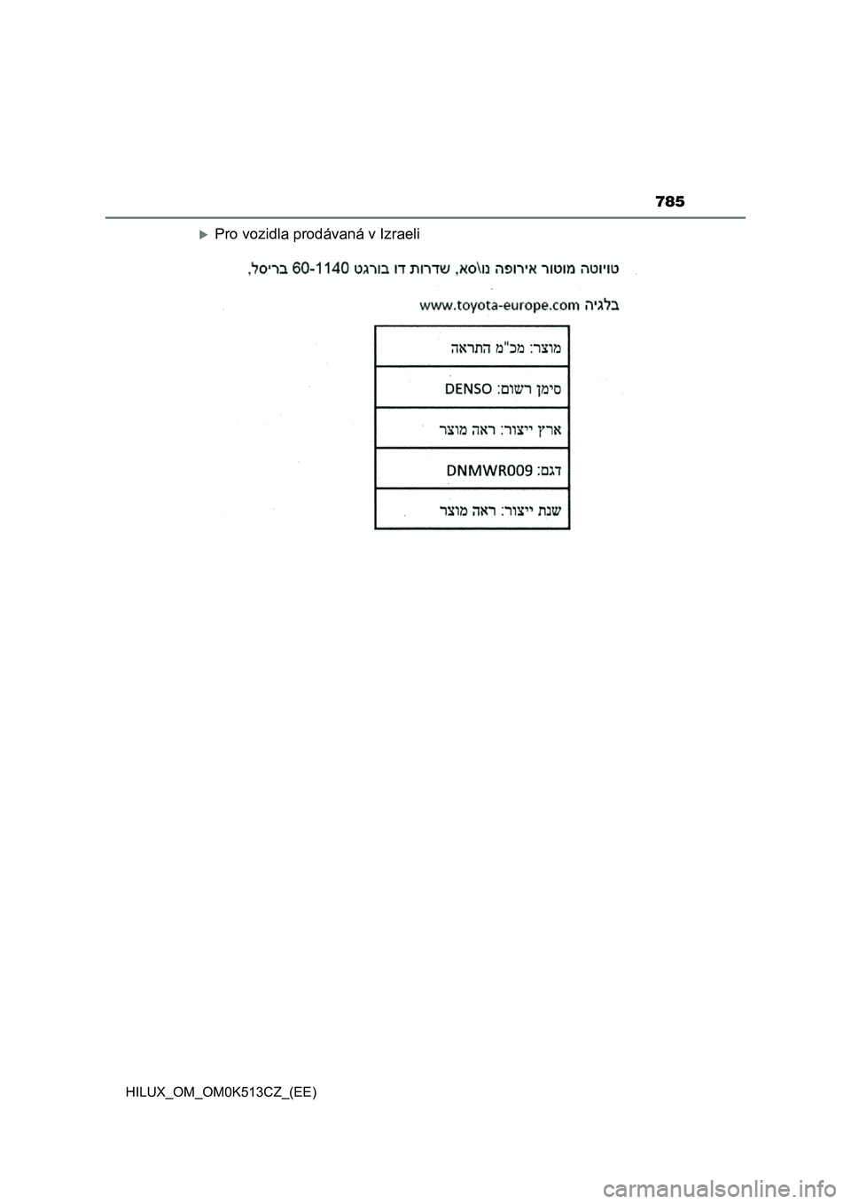 TOYOTA HILUX 2022 Návod na použití (in Czech) 785
HILUX_OM_OM0K513CZ_(EE)
Pro vozidla prodávaná v Izraeli TOYOTA HILUX 2022 Návod na použití (in Czech) 785
HILUX_OM_OM0K513CZ_(EE)
Pro vozidla prodávaná v Izraeli