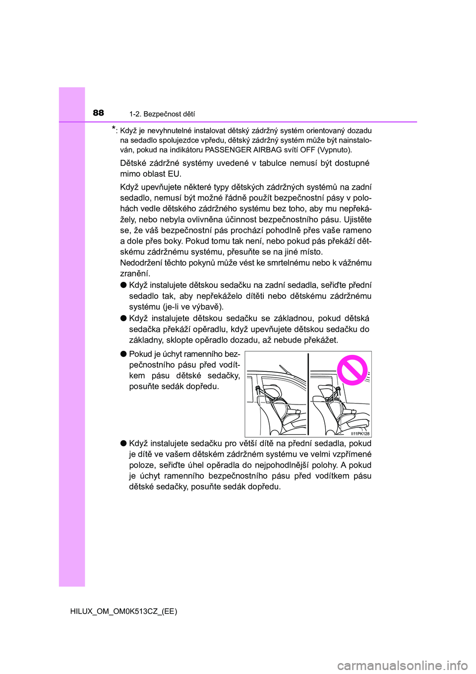 TOYOTA HILUX 2022 Návod na použití (in Czech) 881-2. Bezpečnost dětí
HILUX_OM_OM0K513CZ_(EE)
*: Když je nevyhnutelné instalovat dětský zádržný systém orientovaný dozadu
na sedadlo spolujezdce vpředu, dětský zádržný syst TOYOTA HILUX 2022 Návod na použití (in Czech) 881-2. Bezpečnost dětí
HILUX_OM_OM0K513CZ_(EE)
*: Když je nevyhnutelné instalovat dětský zádržný systém orientovaný dozadu
na sedadlo spolujezdce vpředu, dětský zádržný syst