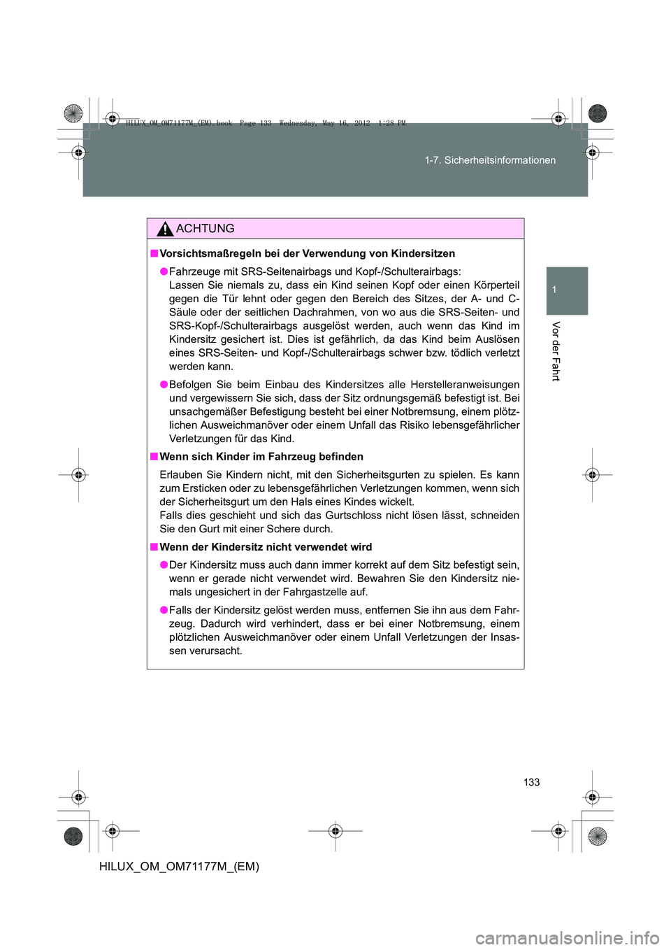 TOYOTA HILUX 2012 Betriebsanleitungen (in German) 133
1-7. Sicherheitsinformationen
1
Vor der Fahrt
HILUX_OM_OM71177M_(EM)
ACHTUNG
■
Vorsichtsmaßregeln bei der Verwendung von Kindersitzen
●Fahrzeuge mit SRS-Seitenairbags und Kopf-/Schulterairba TOYOTA HILUX 2012 Betriebsanleitungen (in German) 133
1-7. Sicherheitsinformationen
1
Vor der Fahrt
HILUX_OM_OM71177M_(EM)
ACHTUNG
■
Vorsichtsmaßregeln bei der Verwendung von Kindersitzen
●Fahrzeuge mit SRS-Seitenairbags und Kopf-/Schulterairba