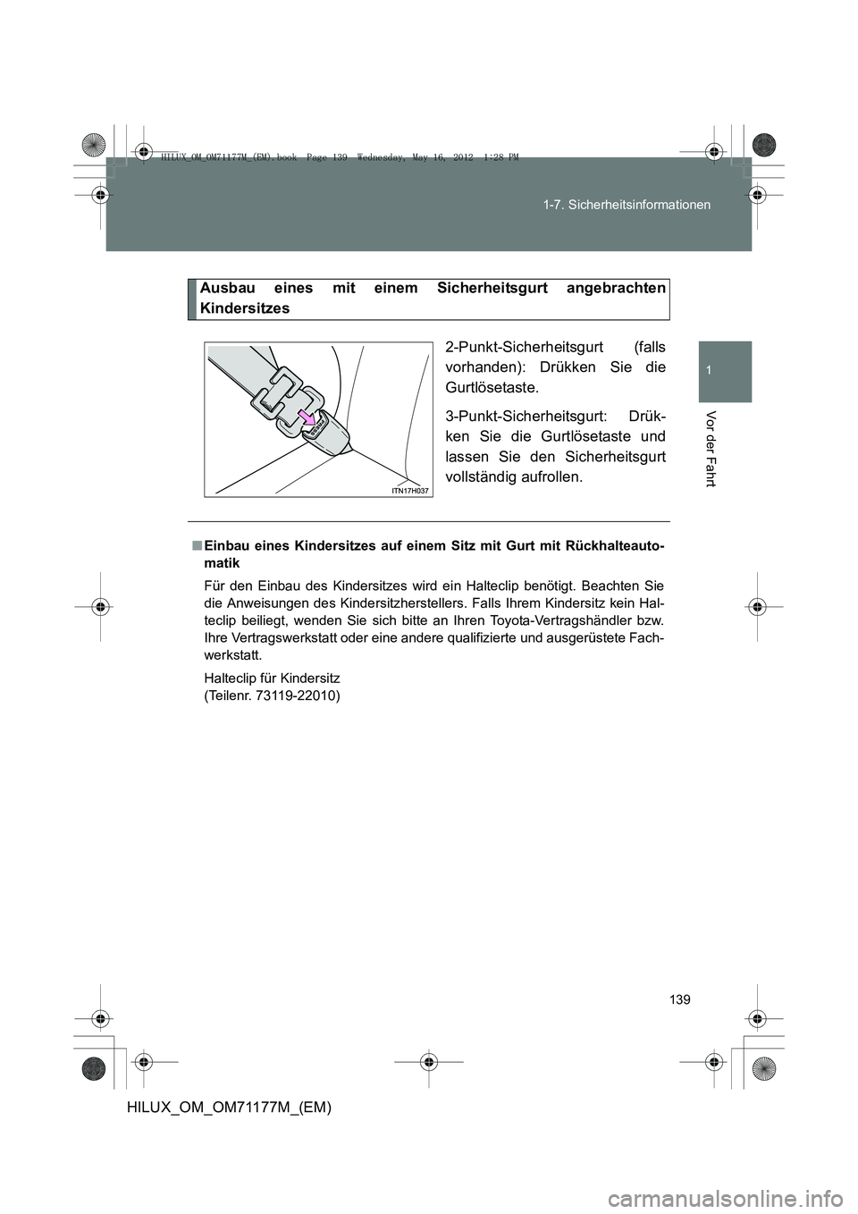 TOYOTA HILUX 2012 Betriebsanleitungen (in German) 139
1-7. Sicherheitsinformationen
1
Vor der Fahrt
HILUX_OM_OM71177M_(EM)
Ausbau eines mit einem Sicherheitsgurt angebrachten
Kindersitzes
2-Punkt-Sicherheitsgurt (falls
vorhanden): Drükken Sie die
Gu TOYOTA HILUX 2012 Betriebsanleitungen (in German) 139
1-7. Sicherheitsinformationen
1
Vor der Fahrt
HILUX_OM_OM71177M_(EM)
Ausbau eines mit einem Sicherheitsgurt angebrachten
Kindersitzes
2-Punkt-Sicherheitsgurt (falls
vorhanden): Drükken Sie die
Gu