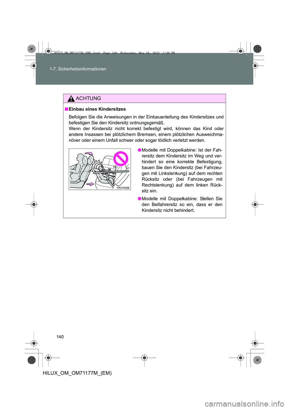 TOYOTA HILUX 2012 Betriebsanleitungen (in German) 140
1-7. Sicherheitsinformationen
HILUX_OM_OM71177M_(EM)
ACHTUNG
■
Einbau eines Kindersitzes
Befolgen Sie die Anweisungen in der Einbauanleitung des Kindersitzes und
befestigen Sie den Kindersitz or TOYOTA HILUX 2012 Betriebsanleitungen (in German) 140
1-7. Sicherheitsinformationen
HILUX_OM_OM71177M_(EM)
ACHTUNG
■
Einbau eines Kindersitzes
Befolgen Sie die Anweisungen in der Einbauanleitung des Kindersitzes und
befestigen Sie den Kindersitz or