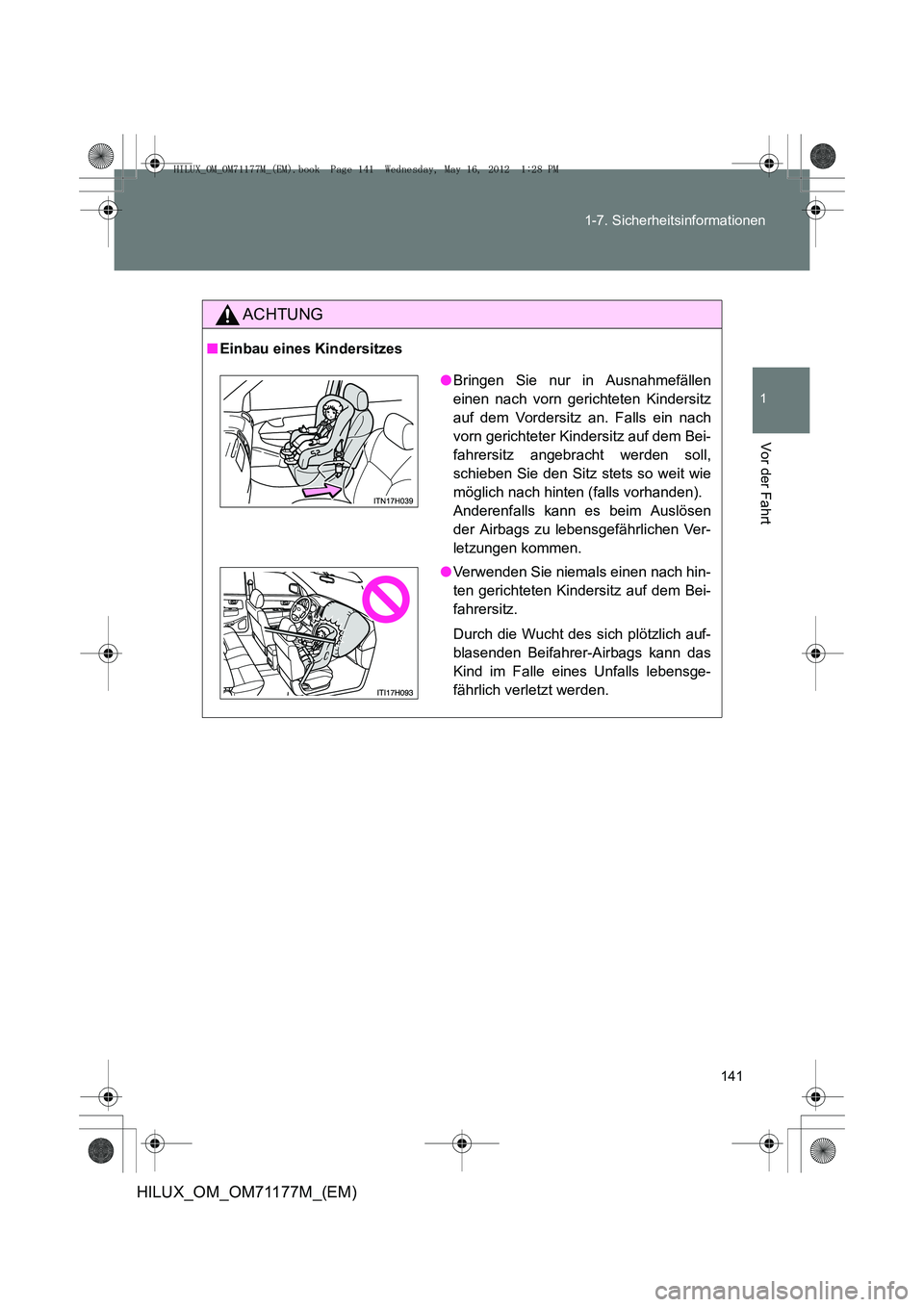TOYOTA HILUX 2012 Betriebsanleitungen (in German) 141
1-7. Sicherheitsinformationen
1
Vor der Fahrt
HILUX_OM_OM71177M_(EM)
ACHTUNG
■
Einbau eines Kindersitzes
●Bringen Sie nur in Ausnahmefällen
einen nach vorn gerichteten Kindersitz
auf dem Vord TOYOTA HILUX 2012 Betriebsanleitungen (in German) 141
1-7. Sicherheitsinformationen
1
Vor der Fahrt
HILUX_OM_OM71177M_(EM)
ACHTUNG
■
Einbau eines Kindersitzes
●Bringen Sie nur in Ausnahmefällen
einen nach vorn gerichteten Kindersitz
auf dem Vord