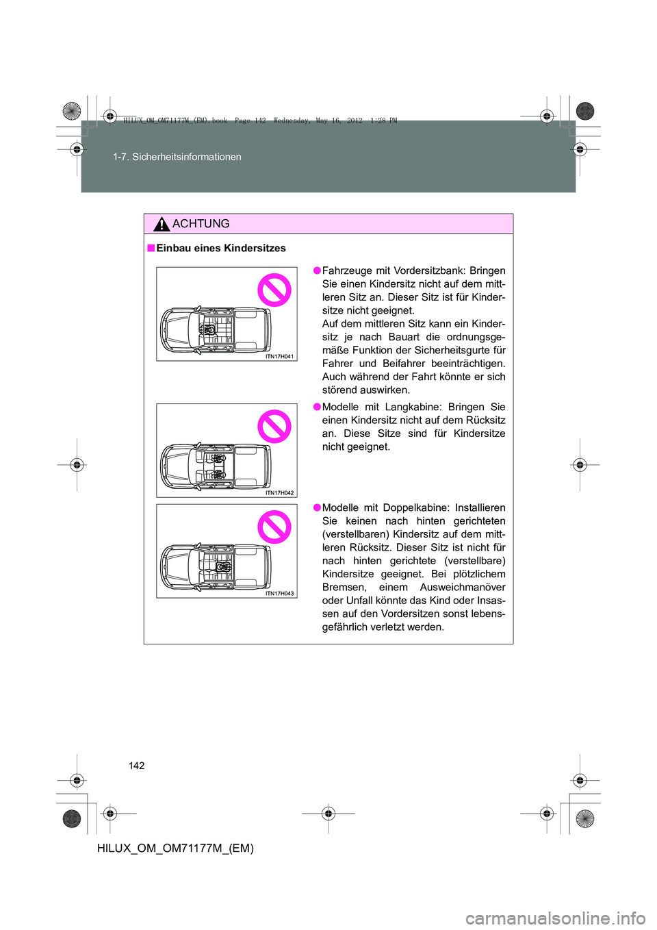 TOYOTA HILUX 2012 Betriebsanleitungen (in German) 142
1-7. Sicherheitsinformationen
HILUX_OM_OM71177M_(EM)
ACHTUNG
■
Einbau eines Kindersitzes
●Fahrzeuge mit Vordersitzbank: Bringen
Sie einen Kindersitz nicht auf dem mitt-
leren Sitz an. Dieser S TOYOTA HILUX 2012 Betriebsanleitungen (in German) 142
1-7. Sicherheitsinformationen
HILUX_OM_OM71177M_(EM)
ACHTUNG
■
Einbau eines Kindersitzes
●Fahrzeuge mit Vordersitzbank: Bringen
Sie einen Kindersitz nicht auf dem mitt-
leren Sitz an. Dieser S