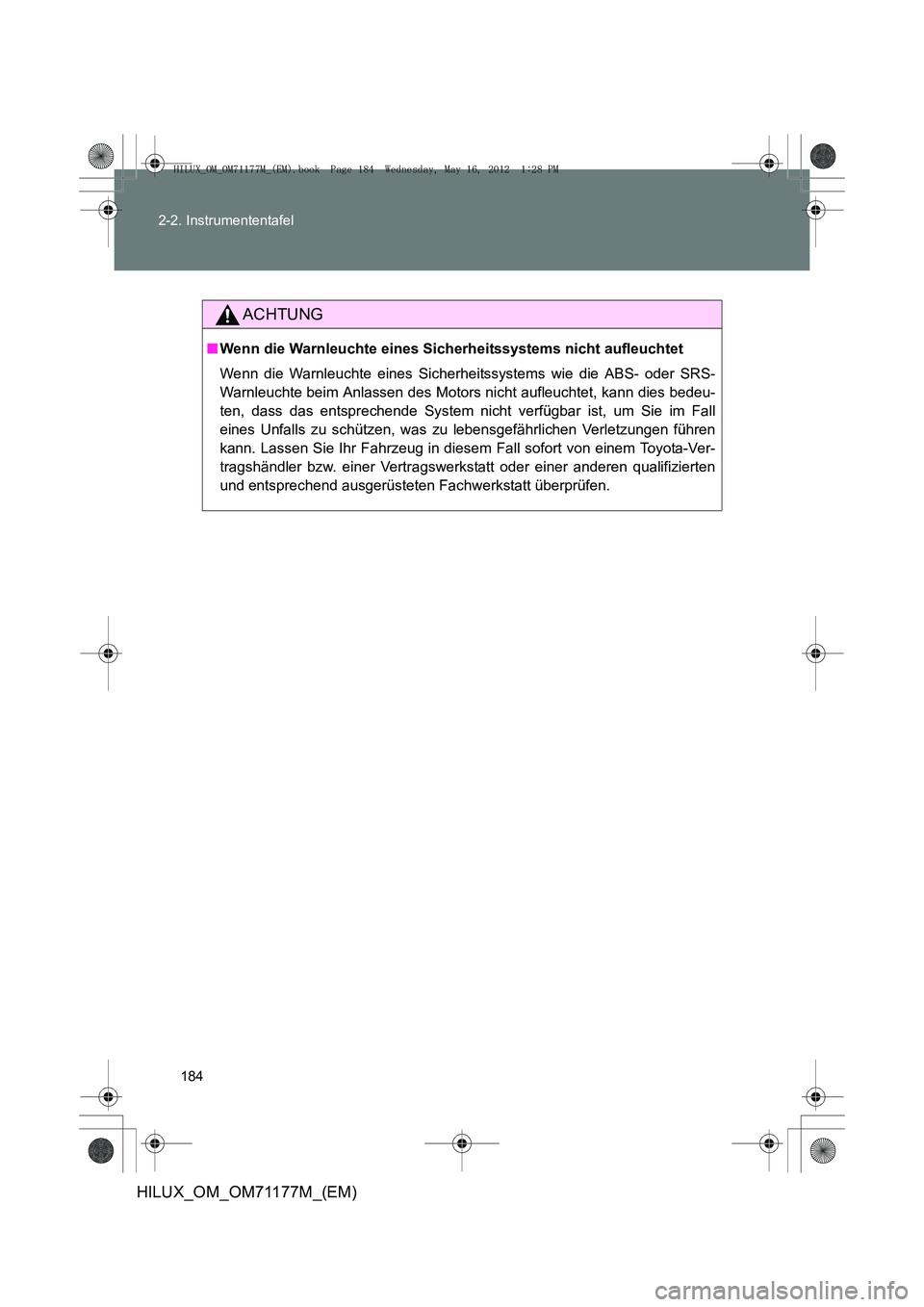 TOYOTA HILUX 2012 Betriebsanleitungen (in German) 184
2-2. Instrumententafel
HILUX_OM_OM71177M_(EM)
ACHTUNG
■
Wenn die Warnleuchte eines Sicherheitssystems nicht aufleuchtet
Wenn die Warnleuchte eines Sicherheitssystems wie die ABS- oder SRS-
Warnl TOYOTA HILUX 2012 Betriebsanleitungen (in German) 184
2-2. Instrumententafel
HILUX_OM_OM71177M_(EM)
ACHTUNG
■
Wenn die Warnleuchte eines Sicherheitssystems nicht aufleuchtet
Wenn die Warnleuchte eines Sicherheitssystems wie die ABS- oder SRS-
Warnl