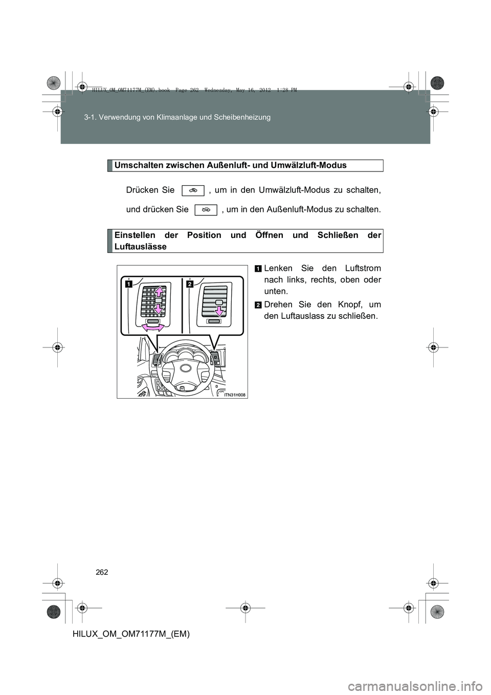 TOYOTA HILUX 2012  Betriebsanleitungen (in German) 262
3-1. Verwendung von Klimaanlage und Scheibenheizung
HILUX_OM_OM71177M_(EM)
Umschalten zwischen Außenluft- und Umwälzluft-Modus
Drücken Sie  , um in den Umwälzluft-Modus zu schalten,
und drück