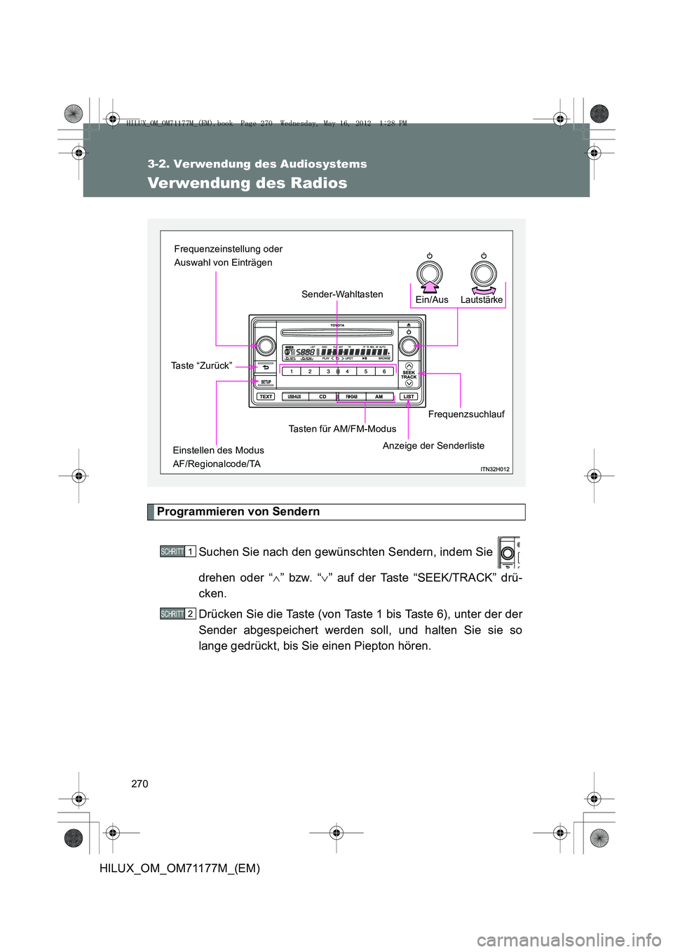 TOYOTA HILUX 2012  Betriebsanleitungen (in German) 270
3-2. Verwendung des Audiosystems
HILUX_OM_OM71177M_(EM)
Verwendung des Radios
Programmieren von SendernSuchen Sie nach den gewünschten Sendern, indem Sie 
drehen oder “ ∧” bzw. “ ∨” a