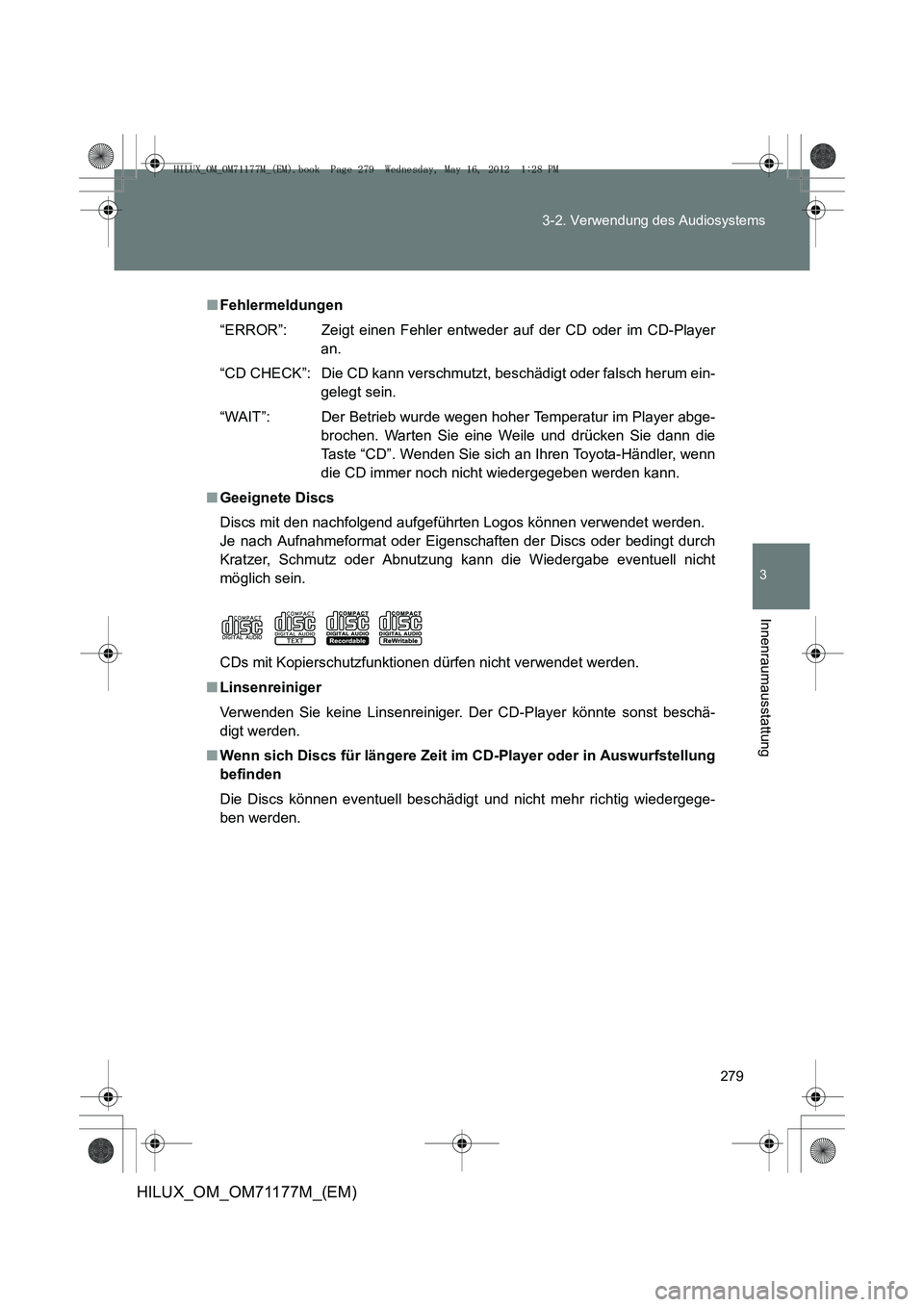 TOYOTA HILUX 2012  Betriebsanleitungen (in German) 279
3-2. Verwendung des Audiosystems
3
Innenraumausstattung
HILUX_OM_OM71177M_(EM)
■
Fehlermeldungen
“ERROR”: Zeigt einen Fehler entweder auf der CD oder im CD-Player
an.
“CD CHECK”: Die CD 