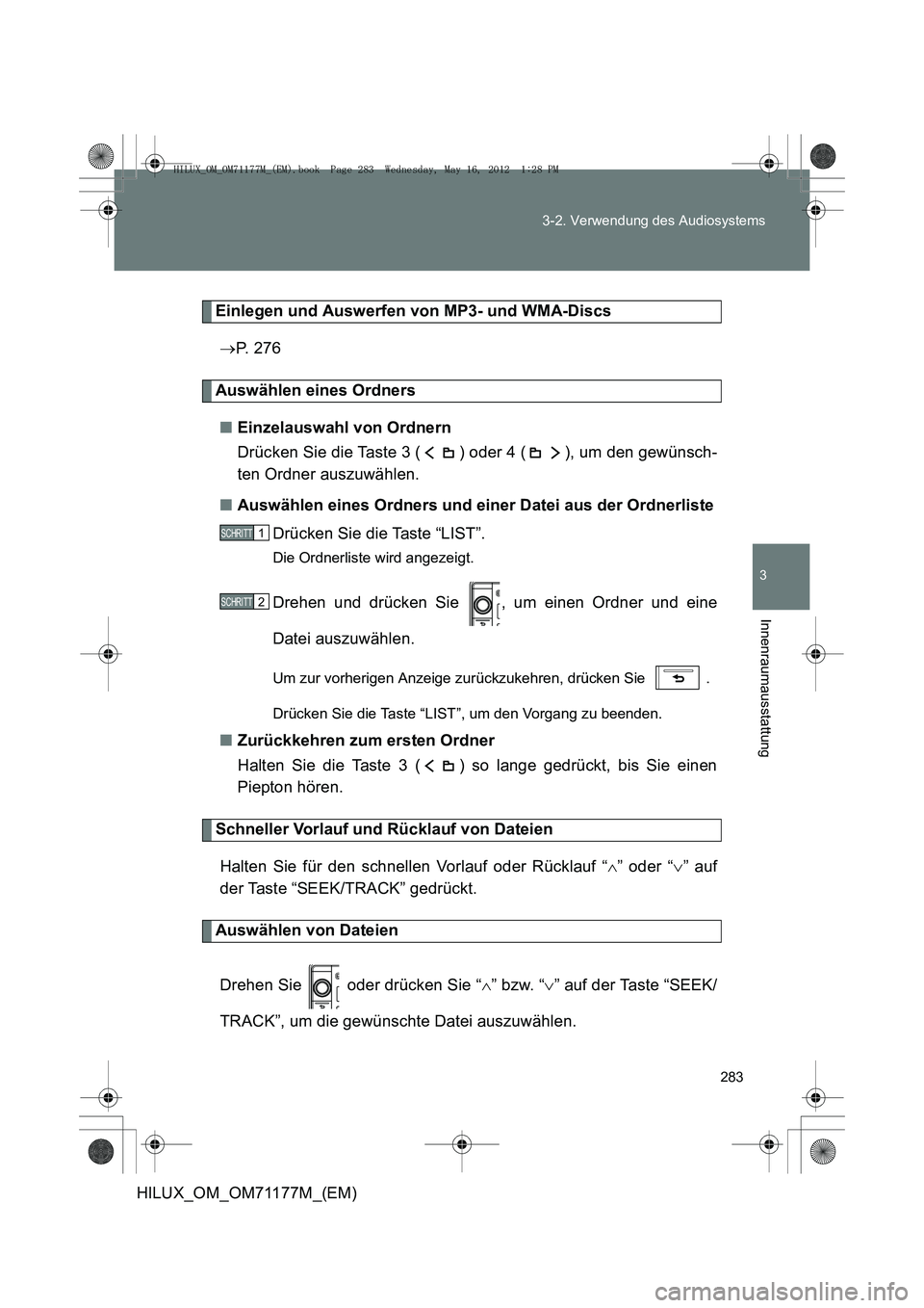 TOYOTA HILUX 2012  Betriebsanleitungen (in German) 283
3-2. Verwendung des Audiosystems
3
Innenraumausstattung
HILUX_OM_OM71177M_(EM)
Einlegen und Auswerfen von MP3- und WMA-Discs
→ P.  2 7 6
Auswählen eines Ordners
■ Einzelauswahl von Ordnern
Dr