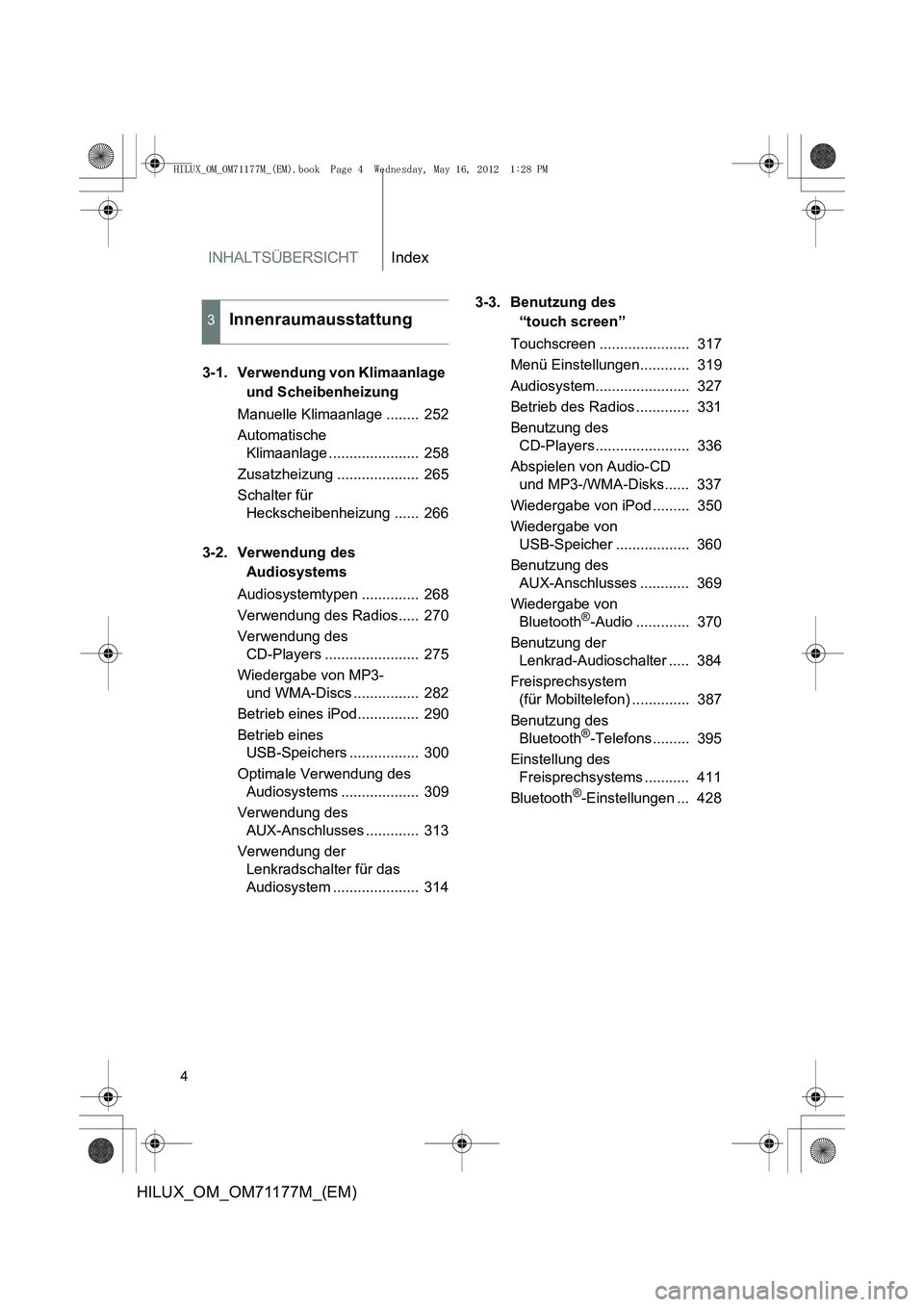 TOYOTA HILUX 2012 Betriebsanleitungen (in German) INHALTSÜBERSICHTIndex
4
HILUX_OM_OM71177M_(EM)
3-1. Verwendung von Klimaanlage und Scheibenheizung
Manuelle Klimaanlage ........ 252
Automatische Klimaanlage ...................... 258
Zusatzheizu TOYOTA HILUX 2012 Betriebsanleitungen (in German) INHALTSÜBERSICHTIndex
4
HILUX_OM_OM71177M_(EM)
3-1. Verwendung von Klimaanlage und Scheibenheizung
Manuelle Klimaanlage ........ 252
Automatische Klimaanlage ...................... 258
Zusatzheizu