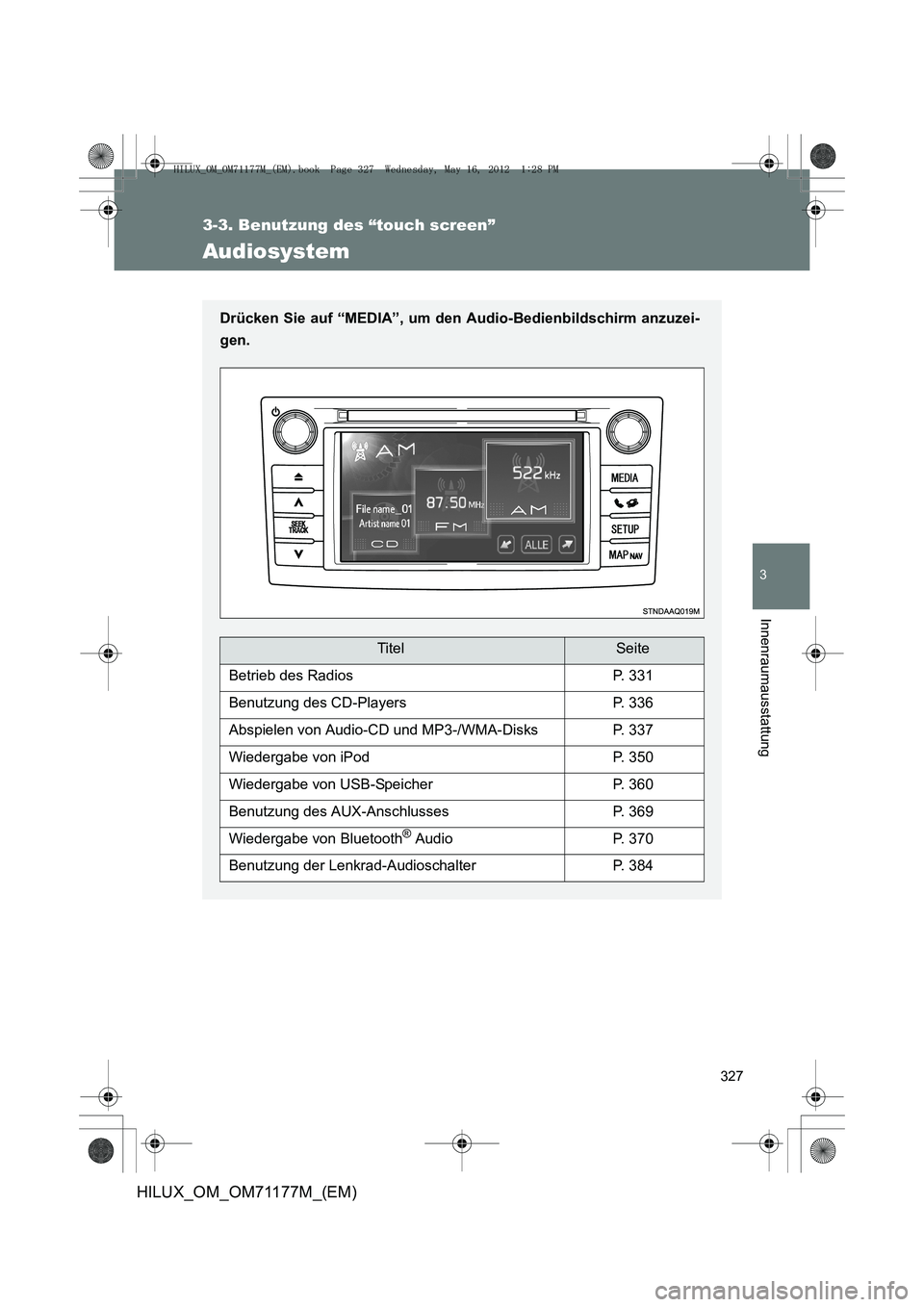 TOYOTA HILUX 2012 Betriebsanleitungen (in German) 327
3-3. Benutzung des “touch screen”
3
Innenraumausstattung
HILUX_OM_OM71177M_(EM)
Audiosystem
Drücken Sie auf “MEDIA”, um den Audio-Bedienbildschirm anzuzei-
gen.
TitelSeite
Betrieb des Rad TOYOTA HILUX 2012 Betriebsanleitungen (in German) 327
3-3. Benutzung des “touch screen”
3
Innenraumausstattung
HILUX_OM_OM71177M_(EM)
Audiosystem
Drücken Sie auf “MEDIA”, um den Audio-Bedienbildschirm anzuzei-
gen.
TitelSeite
Betrieb des Rad