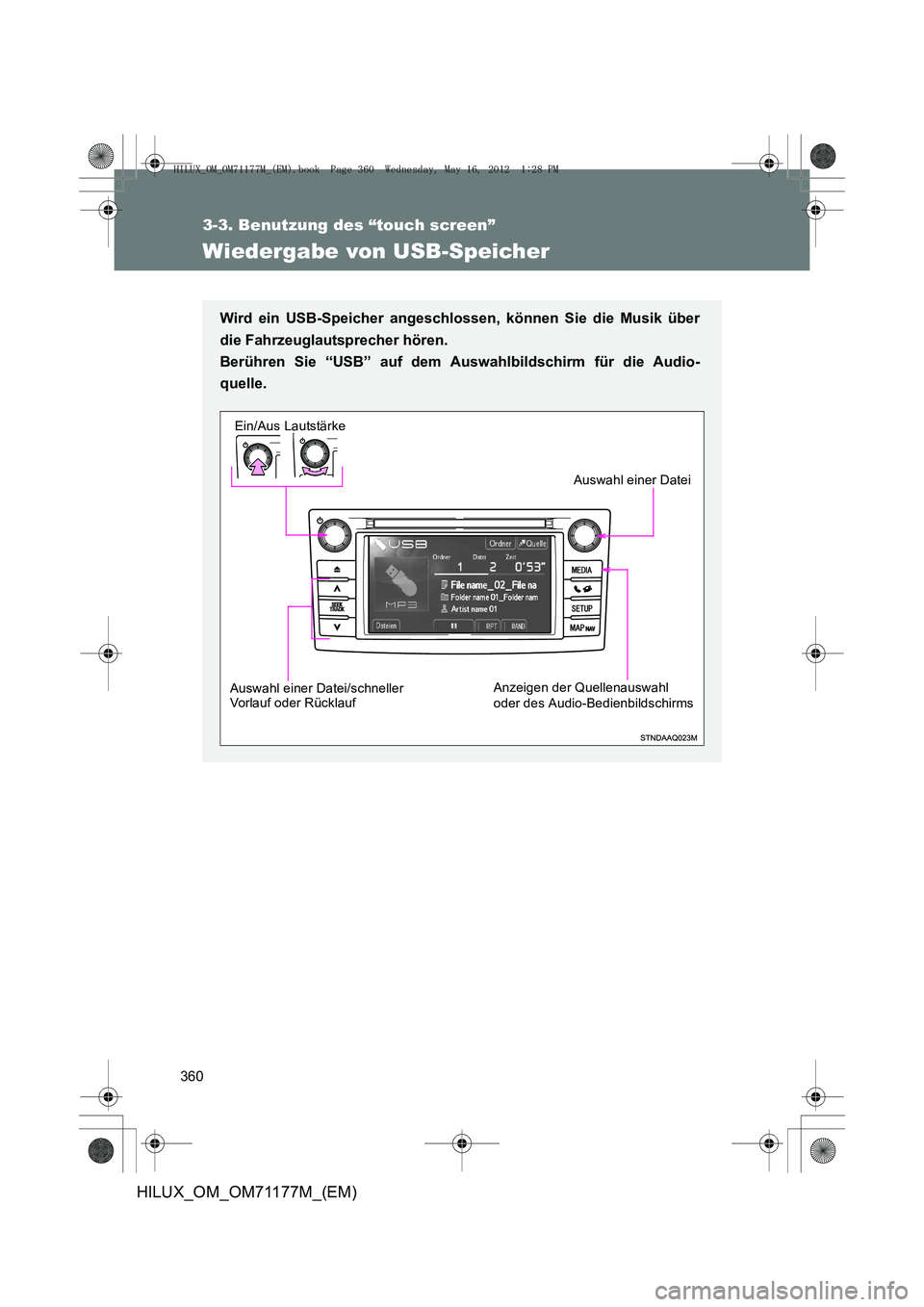TOYOTA HILUX 2012 Betriebsanleitungen (in German) 360
3-3. Benutzung des “touch screen”
HILUX_OM_OM71177M_(EM)
Wiedergabe von USB-Speicher
Wird ein USB-Speicher angeschlossen, können Sie die Musik über
die Fahrzeuglautsprecher hören.
Berühre TOYOTA HILUX 2012 Betriebsanleitungen (in German) 360
3-3. Benutzung des “touch screen”
HILUX_OM_OM71177M_(EM)
Wiedergabe von USB-Speicher
Wird ein USB-Speicher angeschlossen, können Sie die Musik über
die Fahrzeuglautsprecher hören.
Berühre
