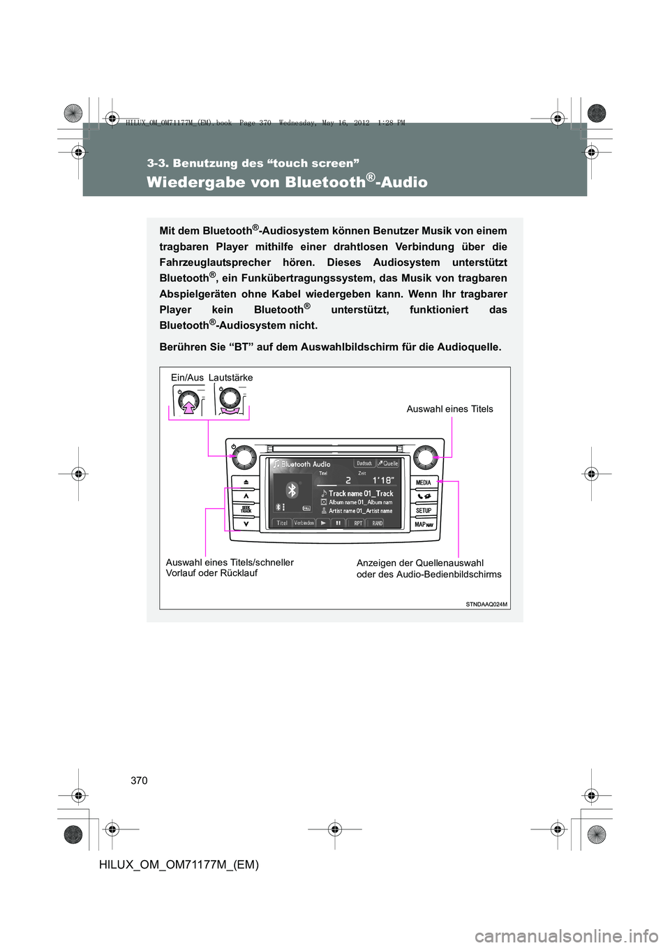 TOYOTA HILUX 2012  Betriebsanleitungen (in German) 370
3-3. Benutzung des “touch screen”
HILUX_OM_OM71177M_(EM)
Wiedergabe von Bluetooth®-Audio
Mit dem Bluetooth®-Audiosystem können Benutzer Musik von einem
tragbaren Player mithilfe einer draht