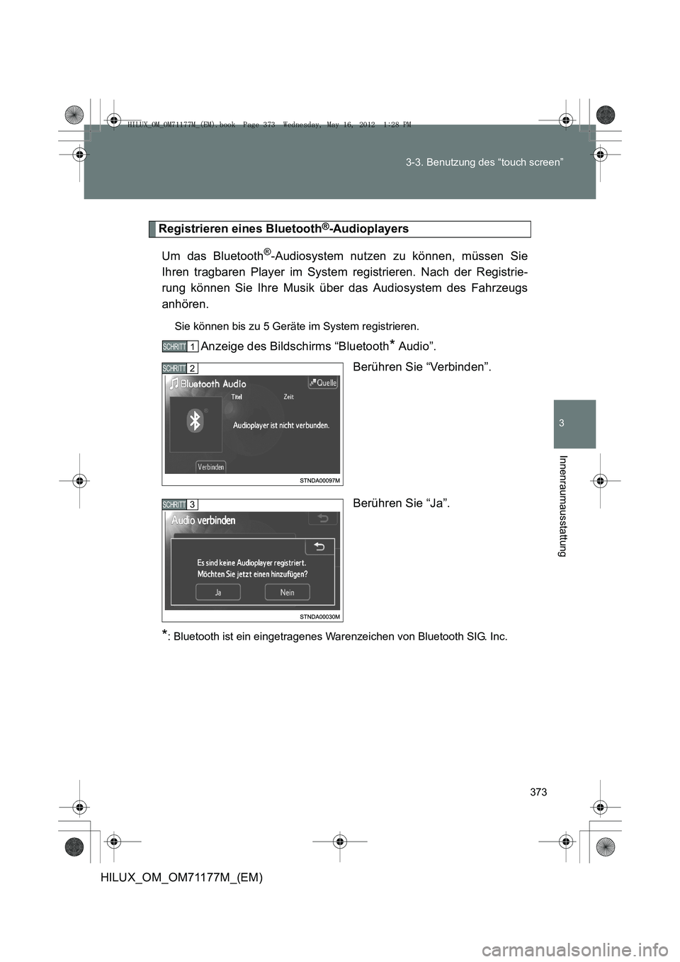 TOYOTA HILUX 2012  Betriebsanleitungen (in German) 373
3-3. Benutzung des “touch screen”
3
Innenraumausstattung
HILUX_OM_OM71177M_(EM)
Registrieren eines Bluetooth®-Audioplayers
Um das Bluetooth
®-Audiosystem nutzen zu können, müssen Sie
Ihren