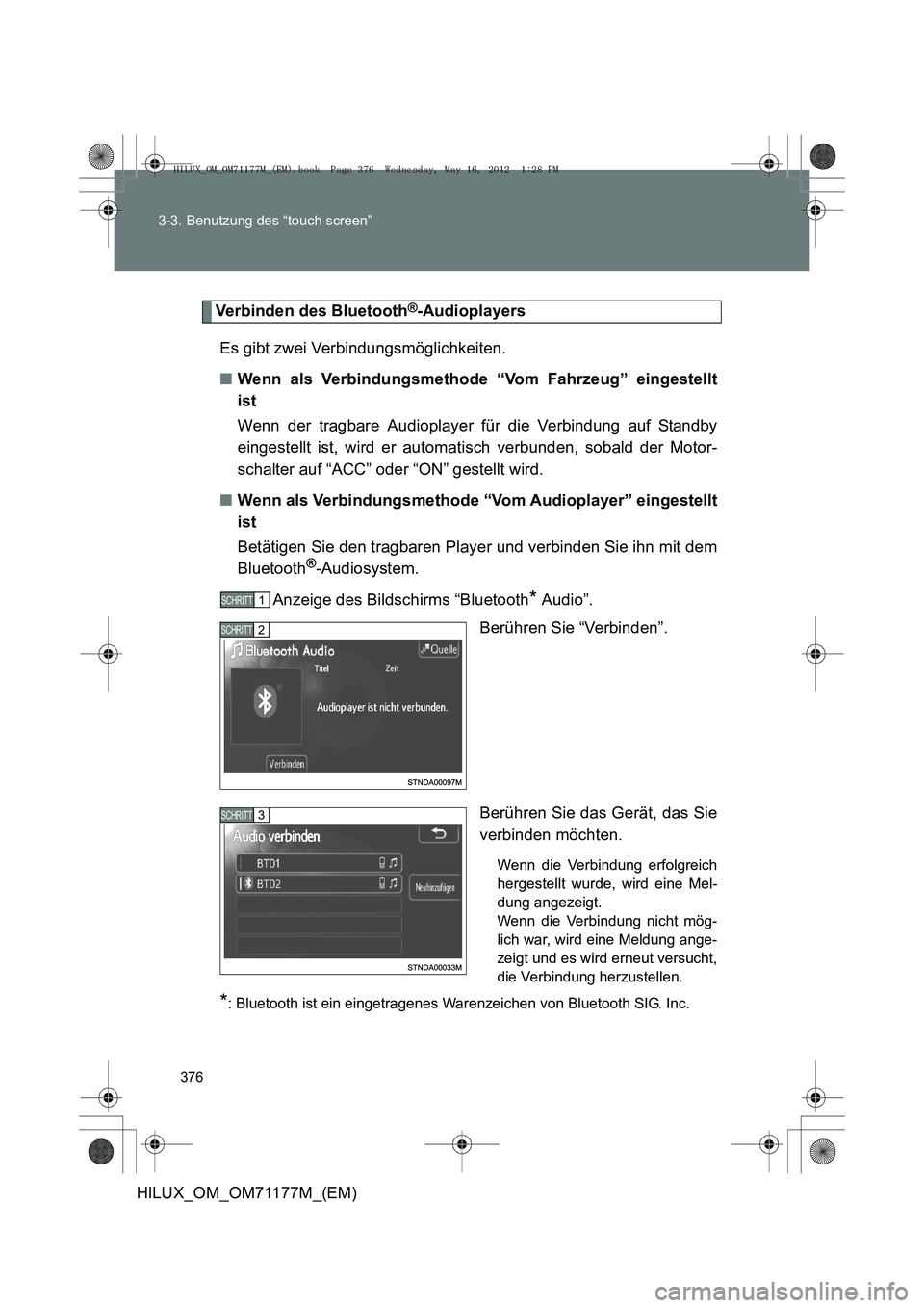 TOYOTA HILUX 2012 Betriebsanleitungen (in German) 376
3-3. Benutzung des “touch screen”
HILUX_OM_OM71177M_(EM)
Verbinden des Bluetooth®-Audioplayers
Es gibt zwei Verbindungsmöglichkeiten.
■ Wenn als Verbindungsmethode “Vom Fahrzeug” einge TOYOTA HILUX 2012 Betriebsanleitungen (in German) 376
3-3. Benutzung des “touch screen”
HILUX_OM_OM71177M_(EM)
Verbinden des Bluetooth®-Audioplayers
Es gibt zwei Verbindungsmöglichkeiten.
■ Wenn als Verbindungsmethode “Vom Fahrzeug” einge