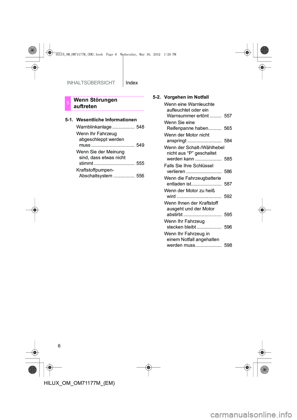 TOYOTA HILUX 2012  Betriebsanleitungen (in German) INHALTSÜBERSICHTIndex
6
HILUX_OM_OM71177M_(EM)
5-1. Wesentliche InformationenWarnblinkanlage .................  548
Wenn Ihr Fahrzeug abgeschleppt werden 
muss .................................  549
