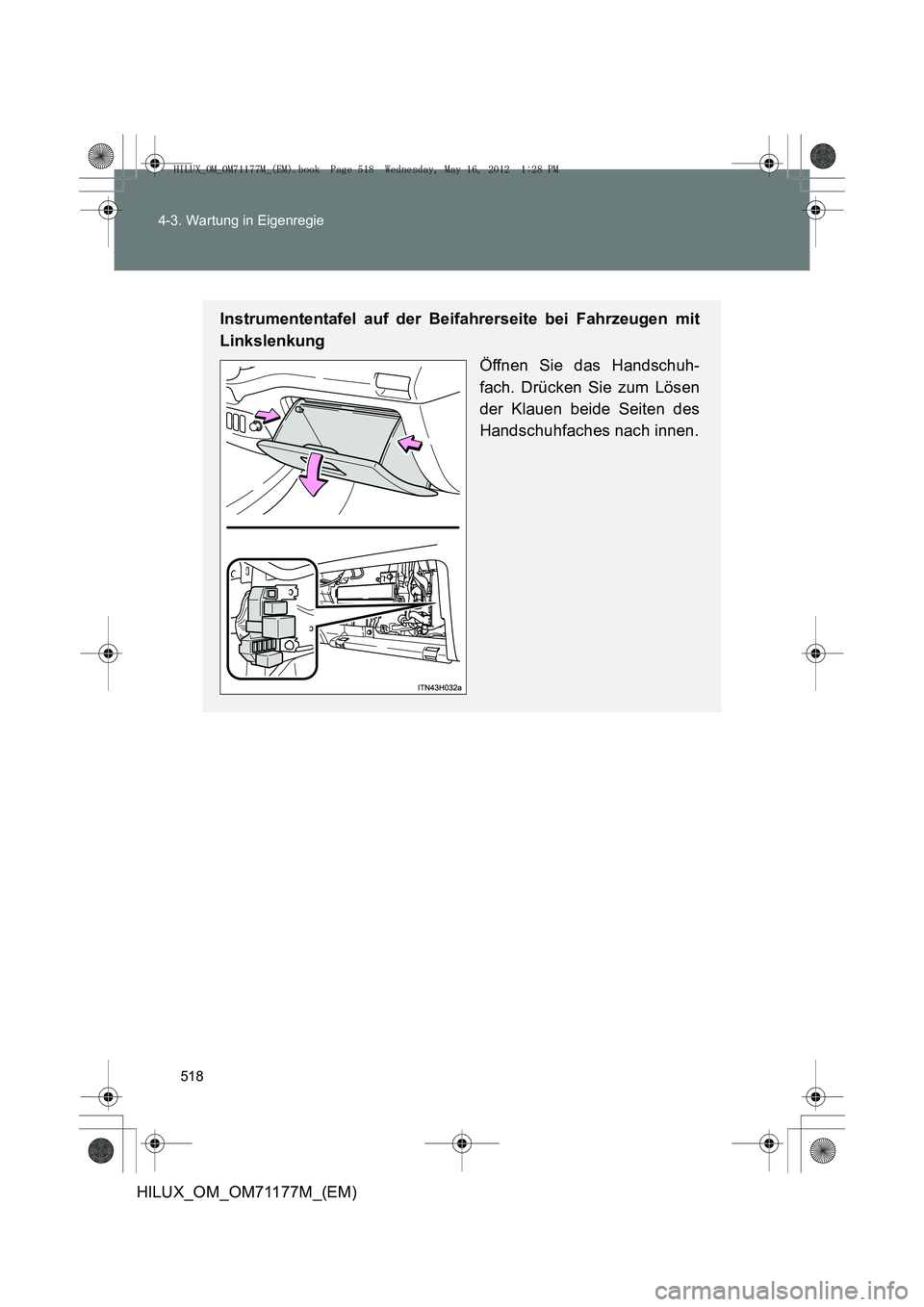 TOYOTA HILUX 2012  Betriebsanleitungen (in German) 518
4-3. Wartung in Eigenregie
HILUX_OM_OM71177M_(EM)
Instrumententafel auf der Beifahrerseite bei Fahrzeugen mit
Linkslenkung
Öffnen Sie das Handschuh-
fach. Drücken Sie zum Lösen
der Klauen beide