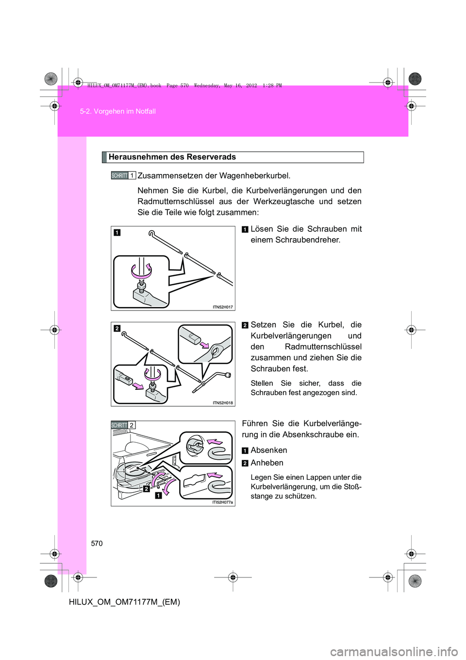 TOYOTA HILUX 2012 Betriebsanleitungen (in German) 570
5-2. Vorgehen im Notfall
HILUX_OM_OM71177M_(EM)
Herausnehmen des Reserverads
Zusammensetzen der Wagenheberkurbel.
Nehmen Sie die Kurbel, die Kurbelverlängerungen und den
Radmutternschlüssel aus TOYOTA HILUX 2012 Betriebsanleitungen (in German) 570
5-2. Vorgehen im Notfall
HILUX_OM_OM71177M_(EM)
Herausnehmen des Reserverads
Zusammensetzen der Wagenheberkurbel.
Nehmen Sie die Kurbel, die Kurbelverlängerungen und den
Radmutternschlüssel aus
