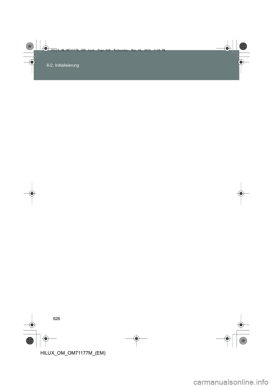 TOYOTA HILUX 2012 Betriebsanleitungen (in German) 626
6-2. Initialisierung
HILUX_OM_OM71177M_(EM)
HILUX_OM_OM71177M_(EM).book Page 626 Wednesday, May 16, 2012
1:28 PM TOYOTA HILUX 2012 Betriebsanleitungen (in German) 626
6-2. Initialisierung
HILUX_OM_OM71177M_(EM)
HILUX_OM_OM71177M_(EM).book Page 626 Wednesday, May 16, 2012
1:28 PM