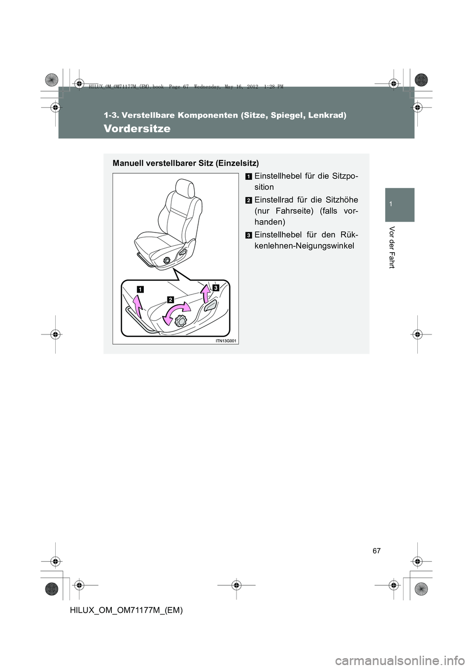 TOYOTA HILUX 2012  Betriebsanleitungen (in German) 67
1
Vor der Fahrt
HILUX_OM_OM71177M_(EM)
1-3. Verstellbare Komponenten (Sitze, Spiegel, Lenkrad)
Vor der s itze
Manuell verstellbarer Sitz (Einzelsitz)Einstellhebel für die Sitzpo-
sition
Einstellra