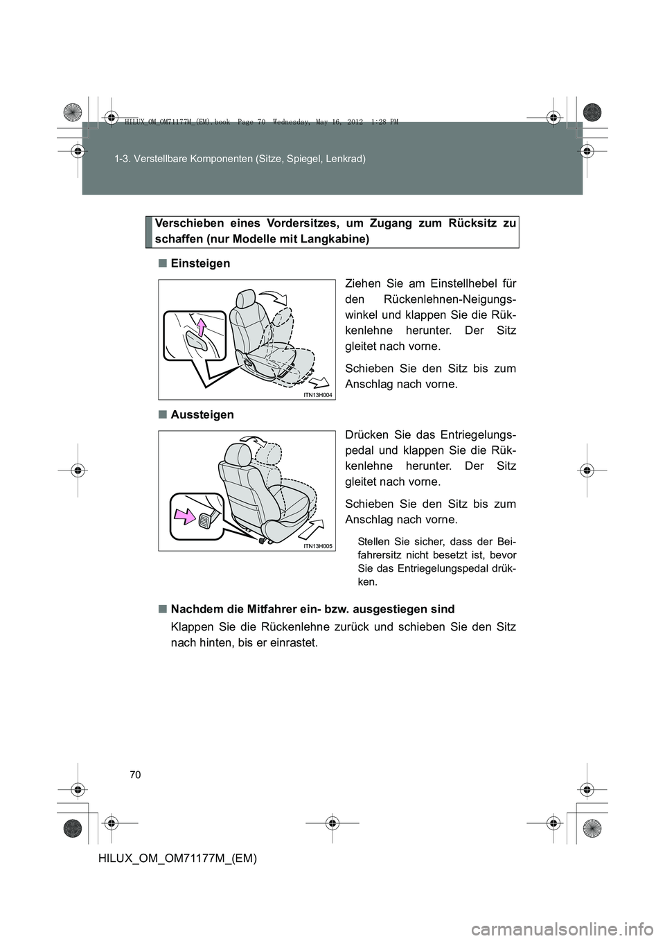 TOYOTA HILUX 2012  Betriebsanleitungen (in German) 70
1-3. Verstellbare Komponenten (Sitze, Spiegel, Lenkrad)
HILUX_OM_OM71177M_(EM)
Verschieben eines Vordersitzes, um Zugang zum Rücksitz zu
schaffen (nur Modelle mit Langkabine)
■ Einsteigen
Ziehen