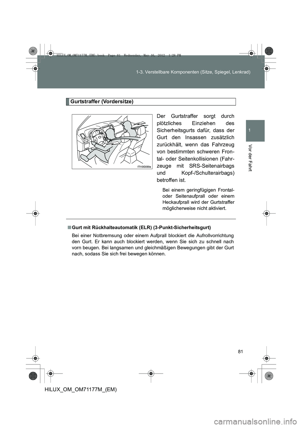TOYOTA HILUX 2012  Betriebsanleitungen (in German) 81
1-3. Verstellbare Komponenten (Sitze, Spiegel, Lenkrad)
1
Vor der Fahrt
HILUX_OM_OM71177M_(EM)
Gurtstraffer (Vordersitze)
Der Gurtstraffer sorgt durch
plötzliches Einziehen des
Sicherheitsgurts da