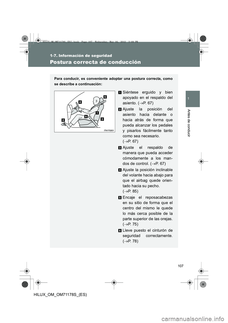 TOYOTA HILUX 2012  Manual del propietario (in Spanish) 107
1
Antes de conducir
HILUX_OM_OM71178S_(ES)
1-7. Información de seguridad
Postura correcta de conducción
Para conducir, es conveniente adoptar una postura correcta, como
se describe a continuaci