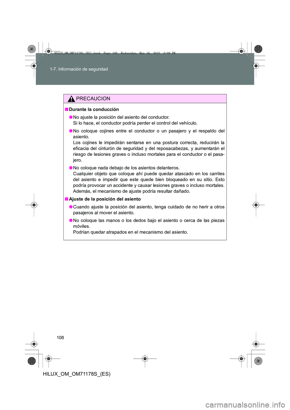 TOYOTA HILUX 2012 Manual del propietario (in Spanish) 108
1-7. Información de seguridad
HILUX_OM_OM71178S_(ES)
PRECAUCION
■
Durante la conducción
●No ajuste la posición del asiento del conductor.
Si lo hace, el conductor podría perder el control TOYOTA HILUX 2012 Manual del propietario (in Spanish) 108
1-7. Información de seguridad
HILUX_OM_OM71178S_(ES)
PRECAUCION
■
Durante la conducción
●No ajuste la posición del asiento del conductor.
Si lo hace, el conductor podría perder el control