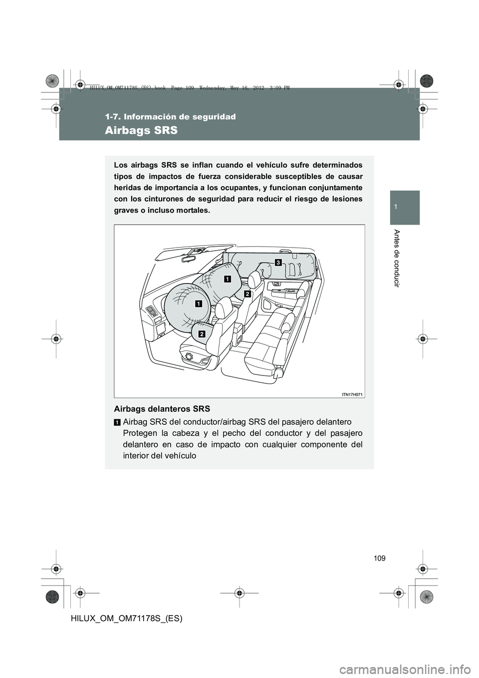 TOYOTA HILUX 2012  Manual del propietario (in Spanish) 109
1
1-7. Información de seguridad
Antes de conducir
HILUX_OM_OM71178S_(ES)
Airbags SRS
Los airbags SRS se inflan cuando el vehículo sufre determinados
tipos de impactos de fuerza considerable susc