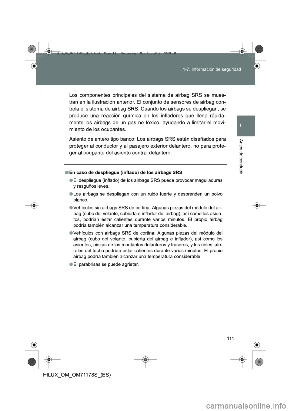 TOYOTA HILUX 2012 Manual del propietario (in Spanish) 111
1-7. Información de seguridad
1
Antes de conducir
HILUX_OM_OM71178S_(ES)
Los componentes principales del sistema de airbag SRS se mues-
tran en la ilustración anterior. El conjunto de sensores d TOYOTA HILUX 2012 Manual del propietario (in Spanish) 111
1-7. Información de seguridad
1
Antes de conducir
HILUX_OM_OM71178S_(ES)
Los componentes principales del sistema de airbag SRS se mues-
tran en la ilustración anterior. El conjunto de sensores d