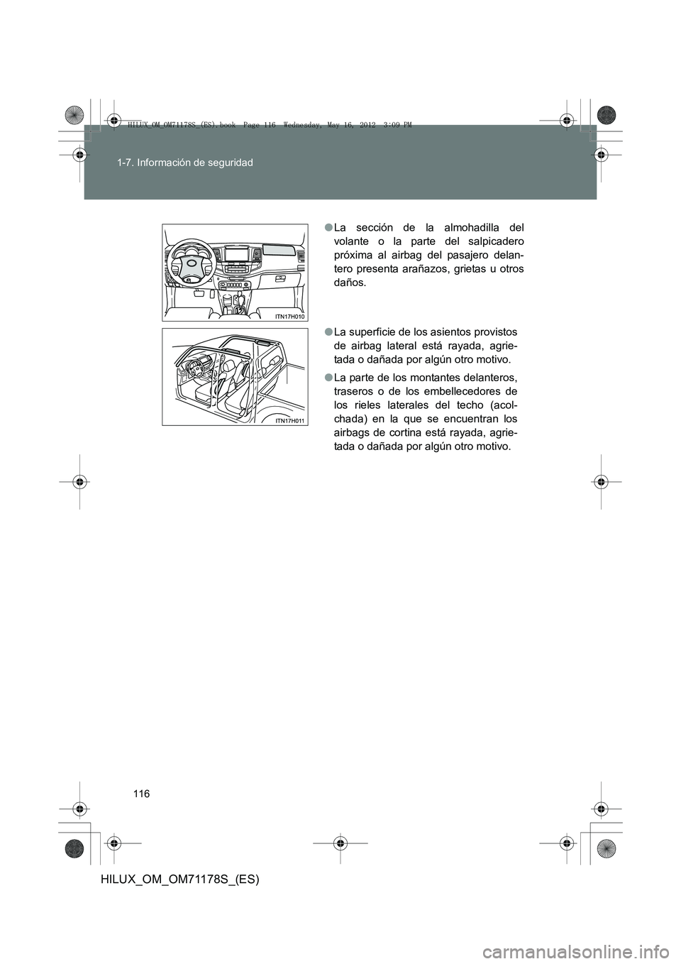 TOYOTA HILUX 2012 Manual del propietario (in Spanish) 116
1-7. Información de seguridad
HILUX_OM_OM71178S_(ES)
●
La sección de la almohadilla del
volante o la parte del salpicadero
próxima al airbag del pasajero delan-
tero presenta arañazos, griet TOYOTA HILUX 2012 Manual del propietario (in Spanish) 116
1-7. Información de seguridad
HILUX_OM_OM71178S_(ES)
●
La sección de la almohadilla del
volante o la parte del salpicadero
próxima al airbag del pasajero delan-
tero presenta arañazos, griet