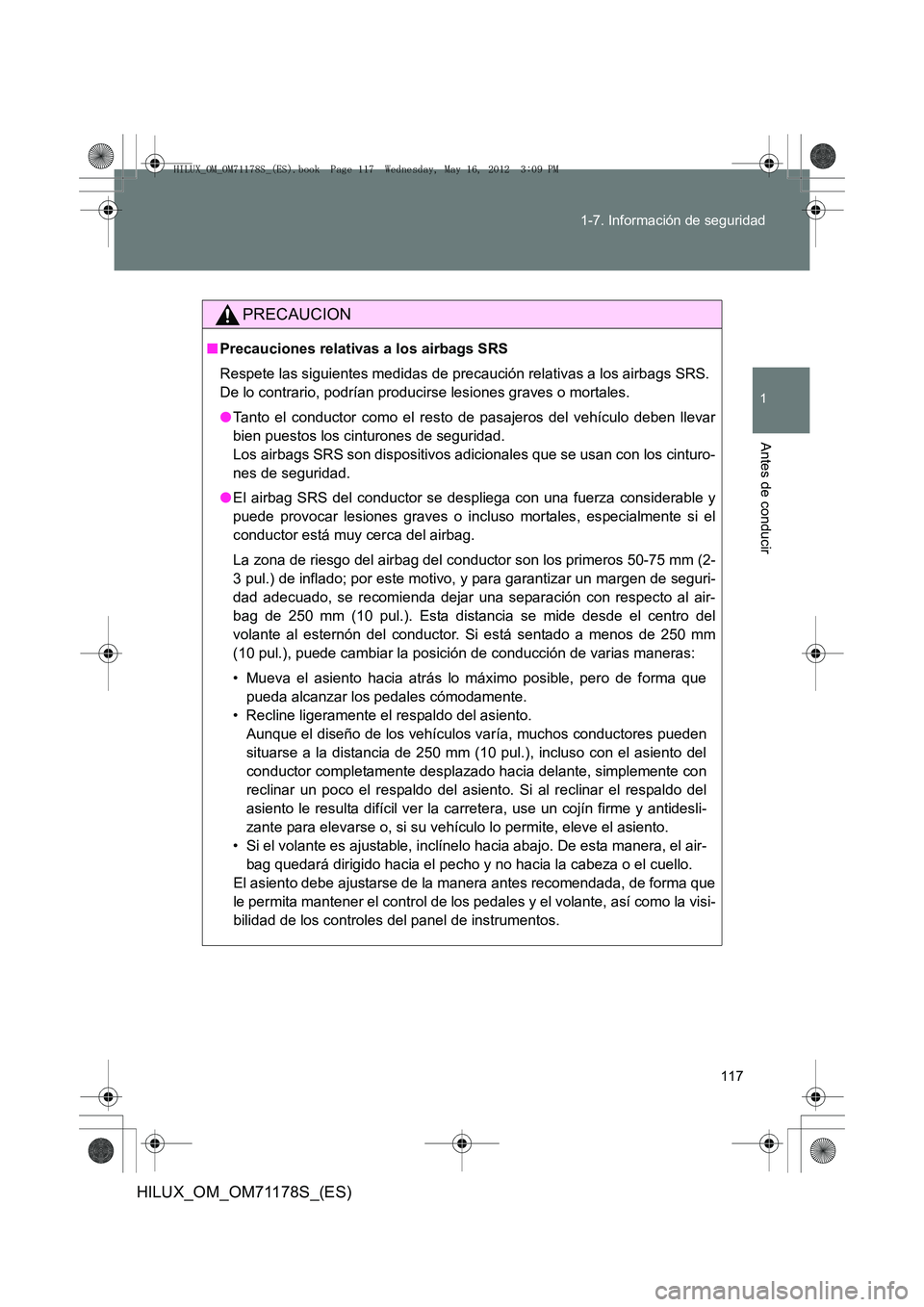 TOYOTA HILUX 2012 Manual del propietario (in Spanish) 117
1-7. Información de seguridad
1
Antes de conducir
HILUX_OM_OM71178S_(ES)
PRECAUCION
■
Precauciones relativas a los airbags SRS
Respete las siguientes medidas de precaución relativas a los airb TOYOTA HILUX 2012 Manual del propietario (in Spanish) 117
1-7. Información de seguridad
1
Antes de conducir
HILUX_OM_OM71178S_(ES)
PRECAUCION
■
Precauciones relativas a los airbags SRS
Respete las siguientes medidas de precaución relativas a los airb
