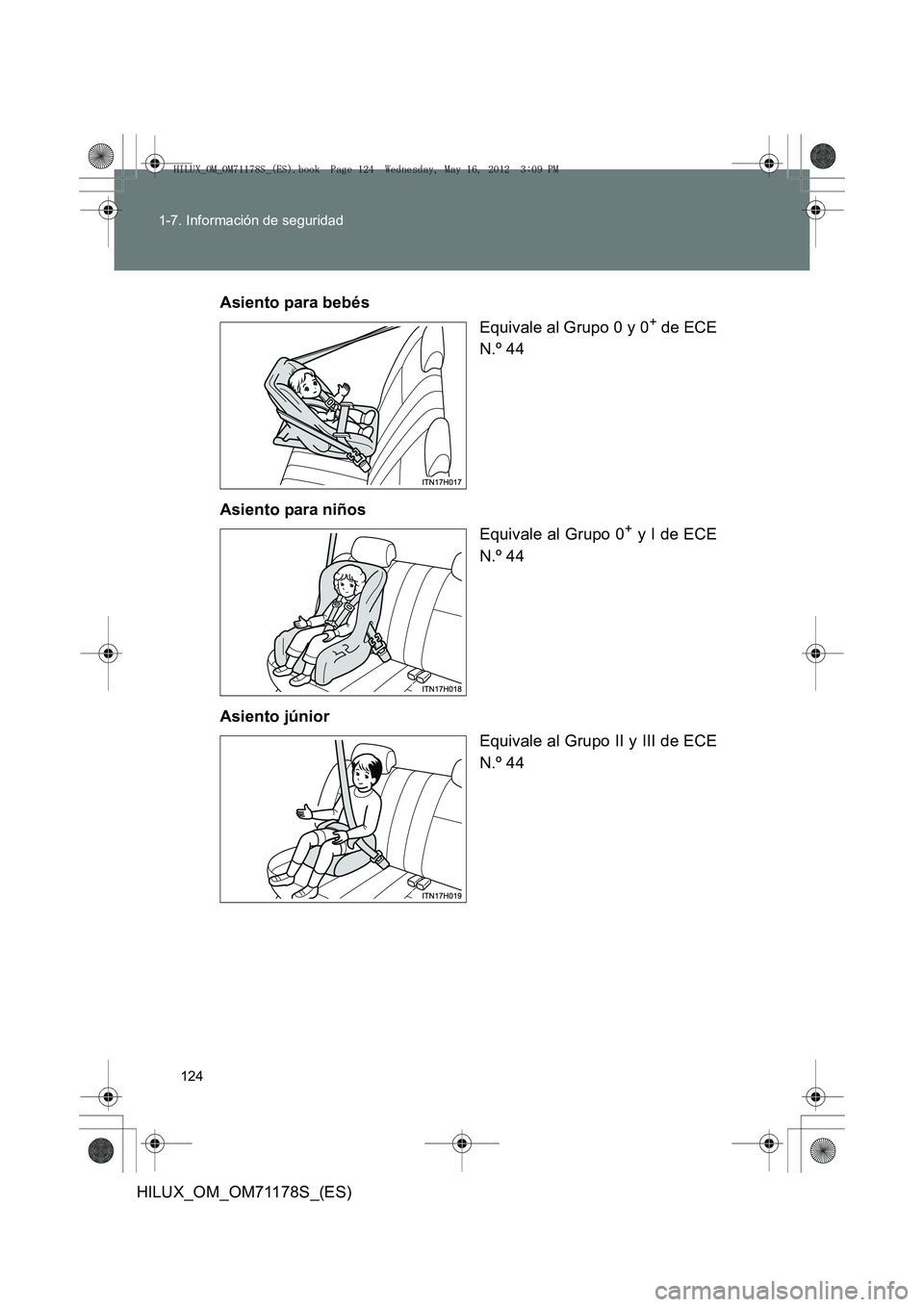 TOYOTA HILUX 2012 Manual del propietario (in Spanish) 124
1-7. Información de seguridad
HILUX_OM_OM71178S_(ES)
Asiento para bebés
Equivale al Grupo 0 y 0
+ de ECE
N.º 44
Asiento para niños Equivale al Grupo 0
+ y I de ECE
N.º 44
Asiento júnior Equi TOYOTA HILUX 2012 Manual del propietario (in Spanish) 124
1-7. Información de seguridad
HILUX_OM_OM71178S_(ES)
Asiento para bebés
Equivale al Grupo 0 y 0
+ de ECE
N.º 44
Asiento para niños Equivale al Grupo 0
+ y I de ECE
N.º 44
Asiento júnior Equi