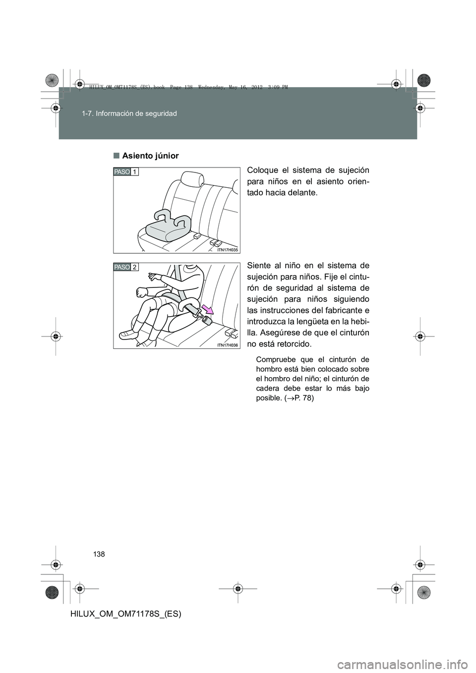 TOYOTA HILUX 2012  Manual del propietario (in Spanish) 138
1-7. Información de seguridad
HILUX_OM_OM71178S_(ES)
■
Asiento júnior
Coloque el sistema de sujeción
para niños en el asiento orien-
tado hacia delante.
Siente al niño en el sistema de
suje