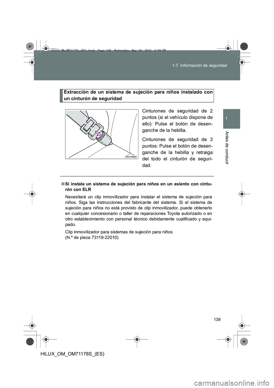 TOYOTA HILUX 2012  Manual del propietario (in Spanish) 139
1-7. Información de seguridad
1
Antes de conducir
HILUX_OM_OM71178S_(ES)
Extracción de un sistema de sujeción para niños instalado con
un cinturón de seguridad
Cinturones de seguridad de 2
pu