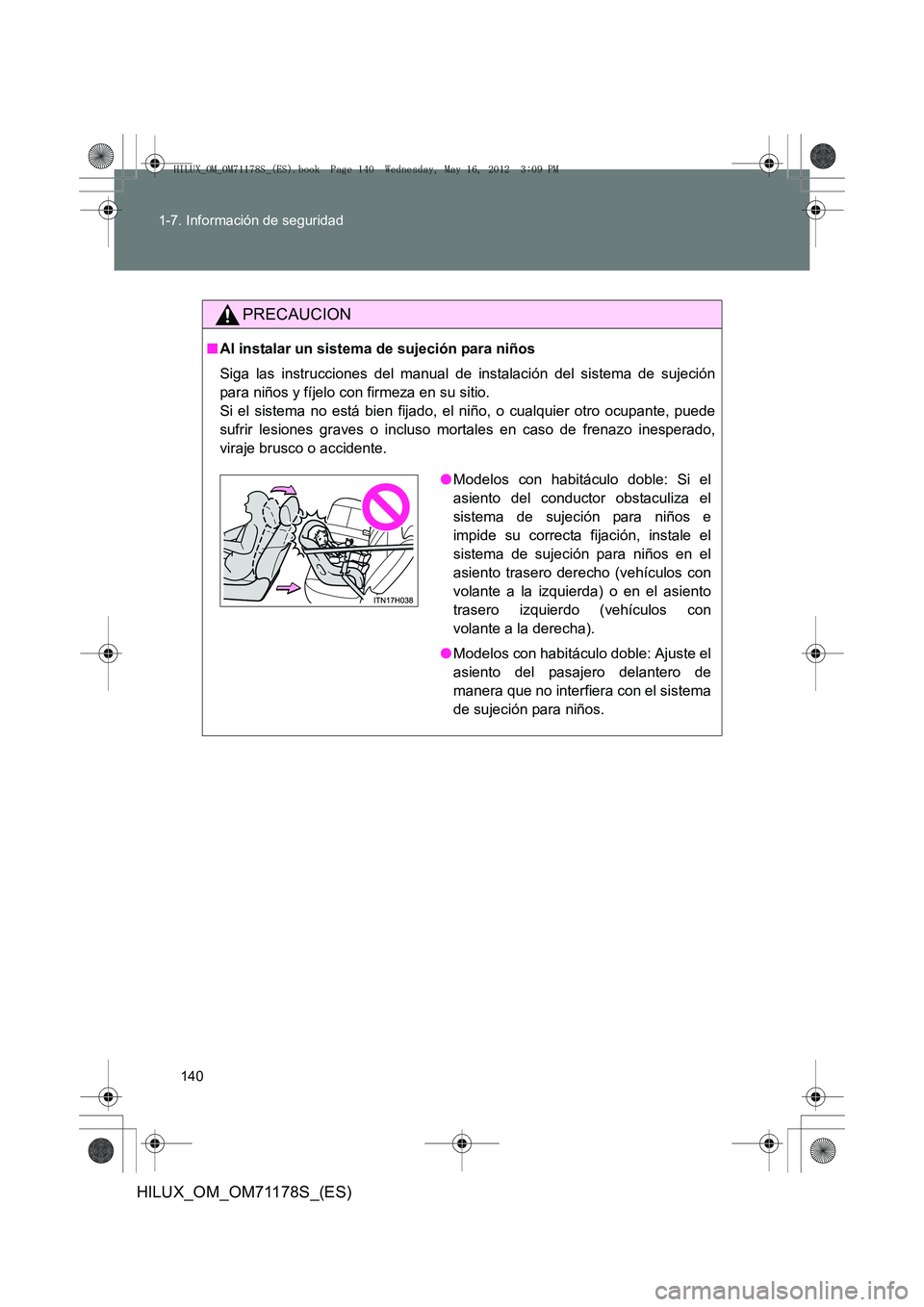 TOYOTA HILUX 2012  Manual del propietario (in Spanish) 140
1-7. Información de seguridad
HILUX_OM_OM71178S_(ES)
PRECAUCION
■
Al instalar un sistema de sujeción para niños
Siga las instrucciones del manual de instalación del sistema de sujeción
para